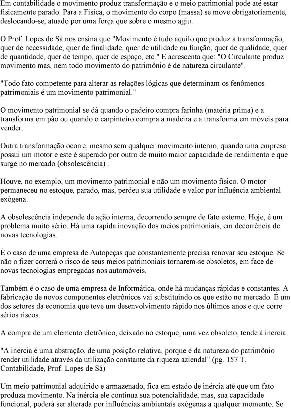 Lopes de Sá nos ensina que "Movimento é tudo aquilo que produz a transformação, quer de necessidade, quer de finalidade, quer de utilidade ou função, quer de qualidade, quer de quantidade, quer de