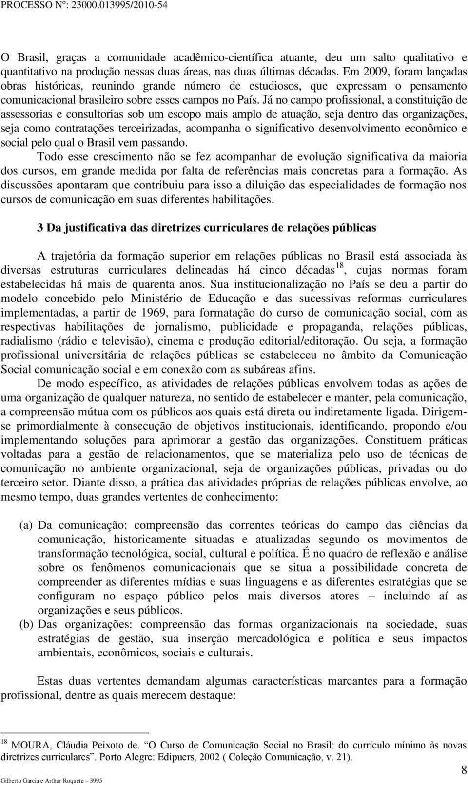 Já no campo profissional, a constituição de assessorias e consultorias sob um escopo mais amplo de atuação, seja dentro das organizações, seja como contratações terceirizadas, acompanha o