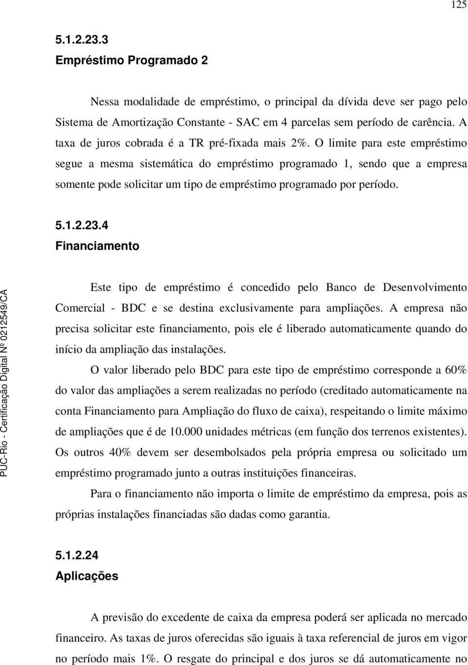 O limite para este empréstimo segue a mesma sistemática do empréstimo programado 1, sendo que a empresa somente pode solicitar um tipo de empréstimo programado por período. 5.1.2.23.