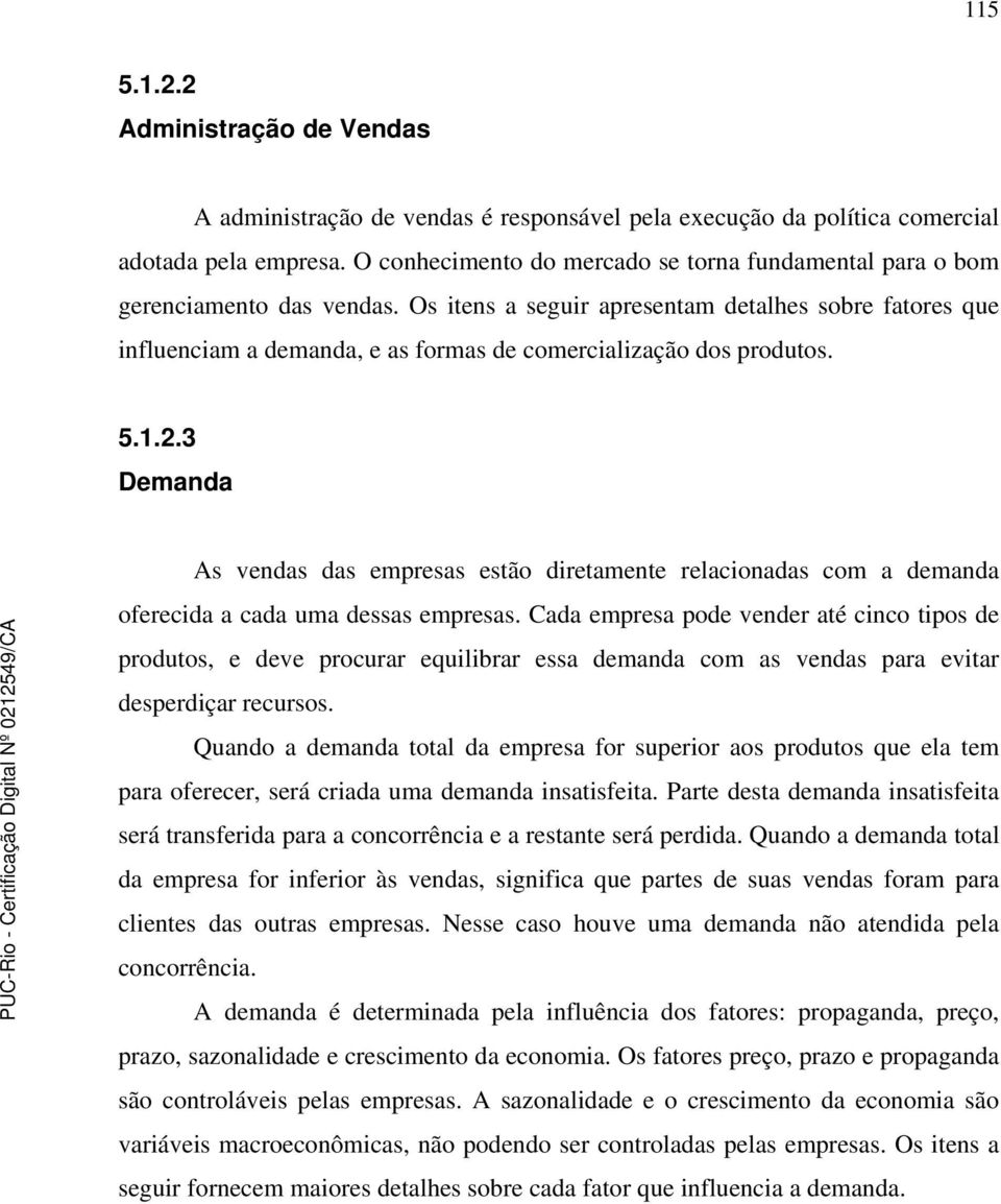 Os itens a seguir apresentam detalhes sobre fatores que influenciam a demanda, e as formas de comercialização dos produtos. 5.1.2.