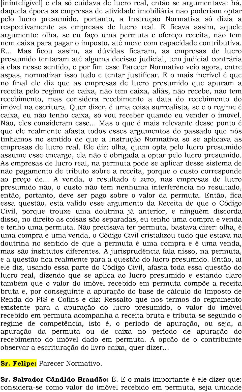 E ficava assim, aquele argumento: olha, se eu faço uma permuta e ofereço receita, não tem nem caixa para pagar o imposto, até mexe com capacidade contributiva. E.