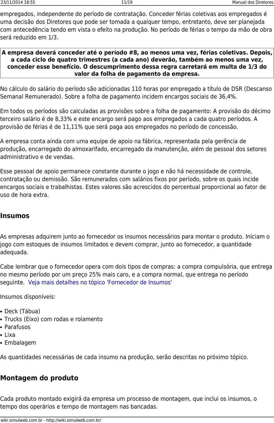 No período de férias o tempo da mão de obra será reduzido em 1/3. A empresa deverá conceder até o período #8, ao menos uma vez, férias coletivas.