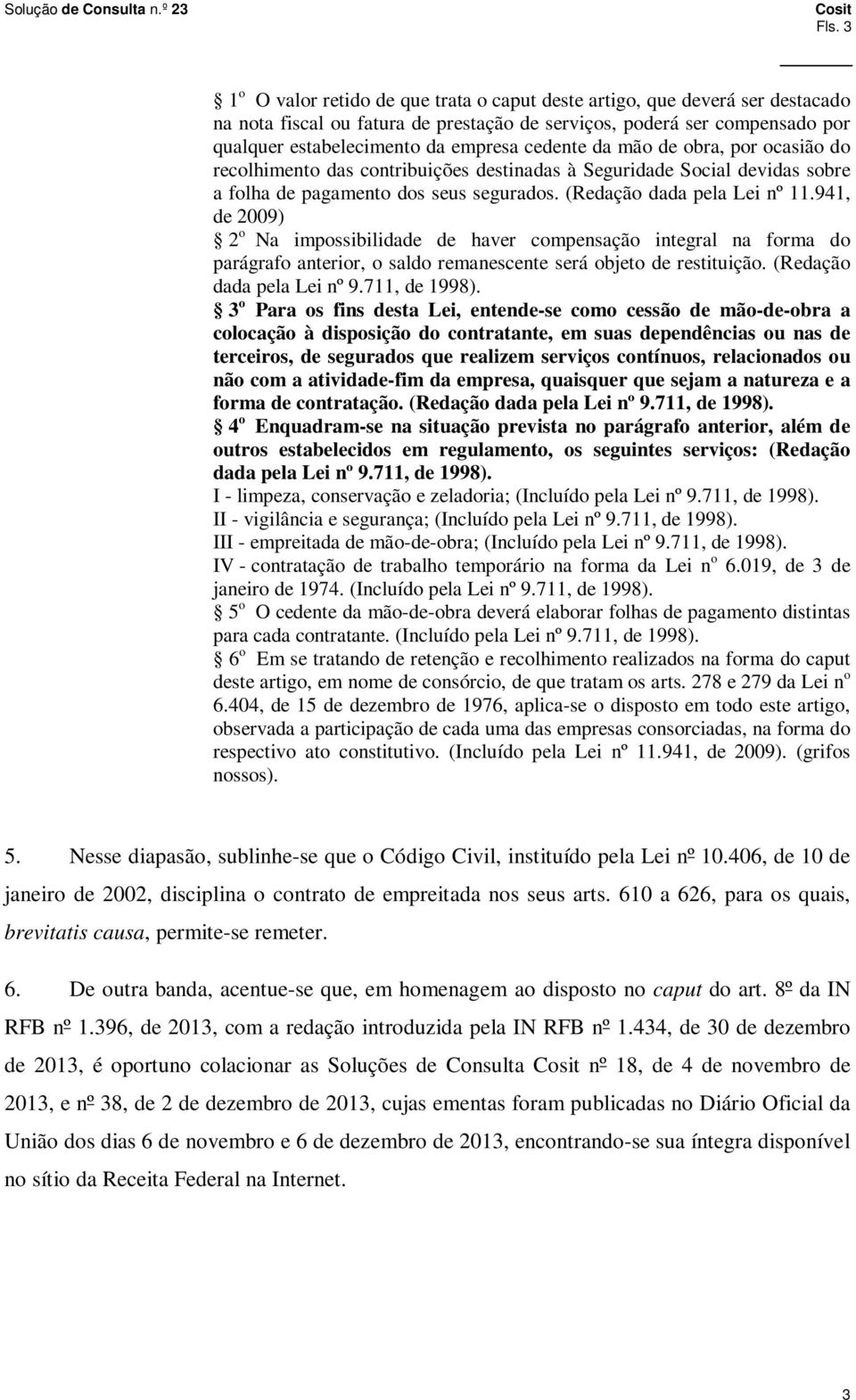 941, de 2009) 2 o Na impossibilidade de haver compensação integral na forma do parágrafo anterior, o saldo remanescente será objeto de restituição. (Redação dada pela Lei nº 9.711, de 1998).