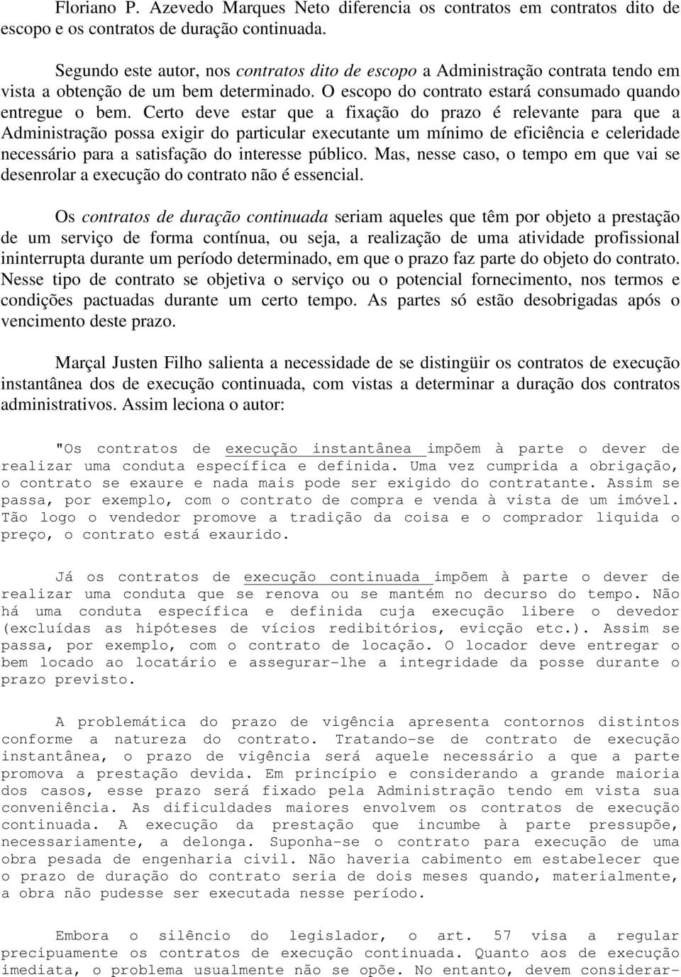 Certo deve estar que a fixação do prazo é relevante para que a Administração possa exigir do particular executante um mínimo de eficiência e celeridade necessário para a satisfação do interesse