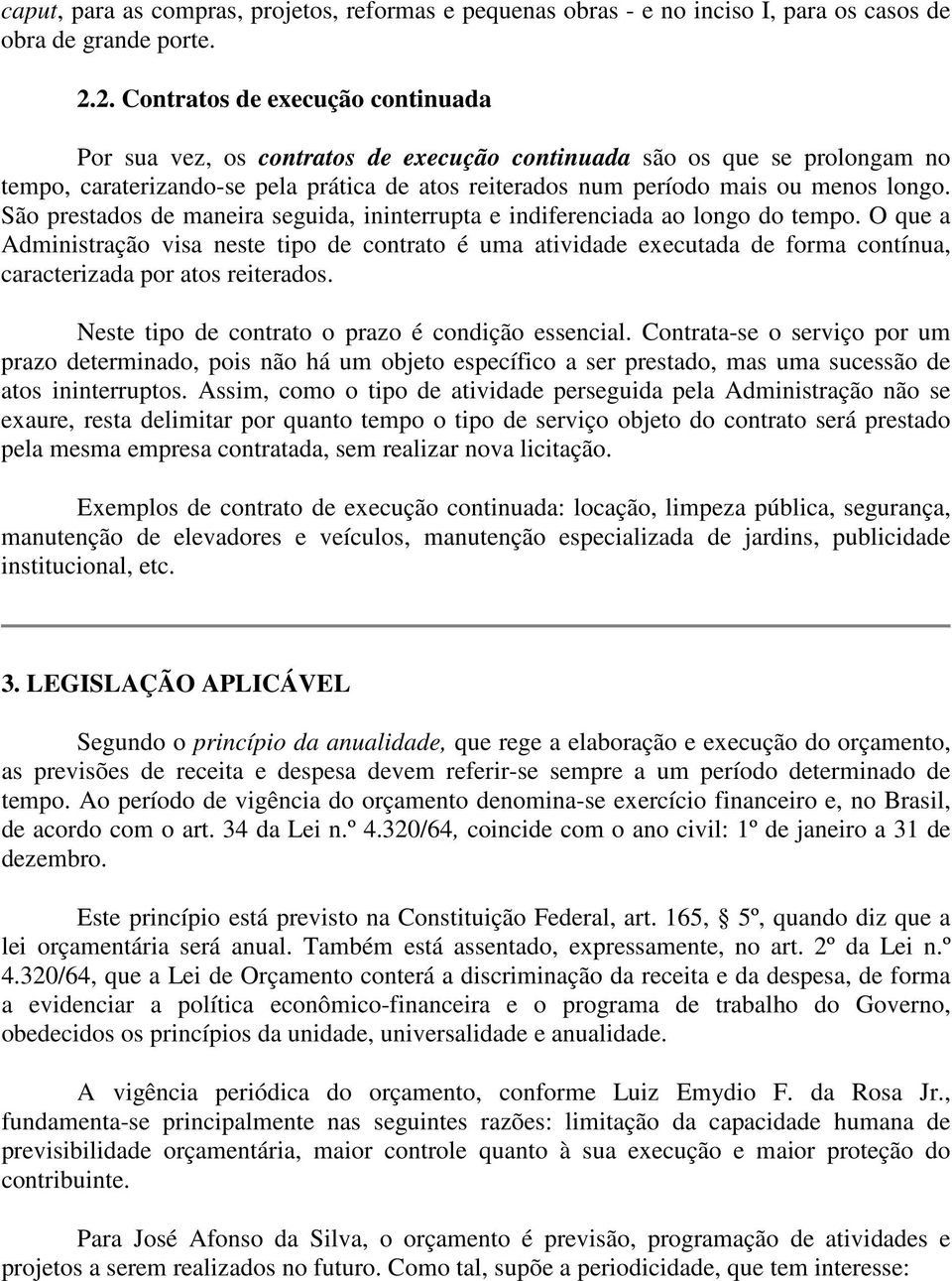 São prestados de maneira seguida, ininterrupta e indiferenciada ao longo do tempo.