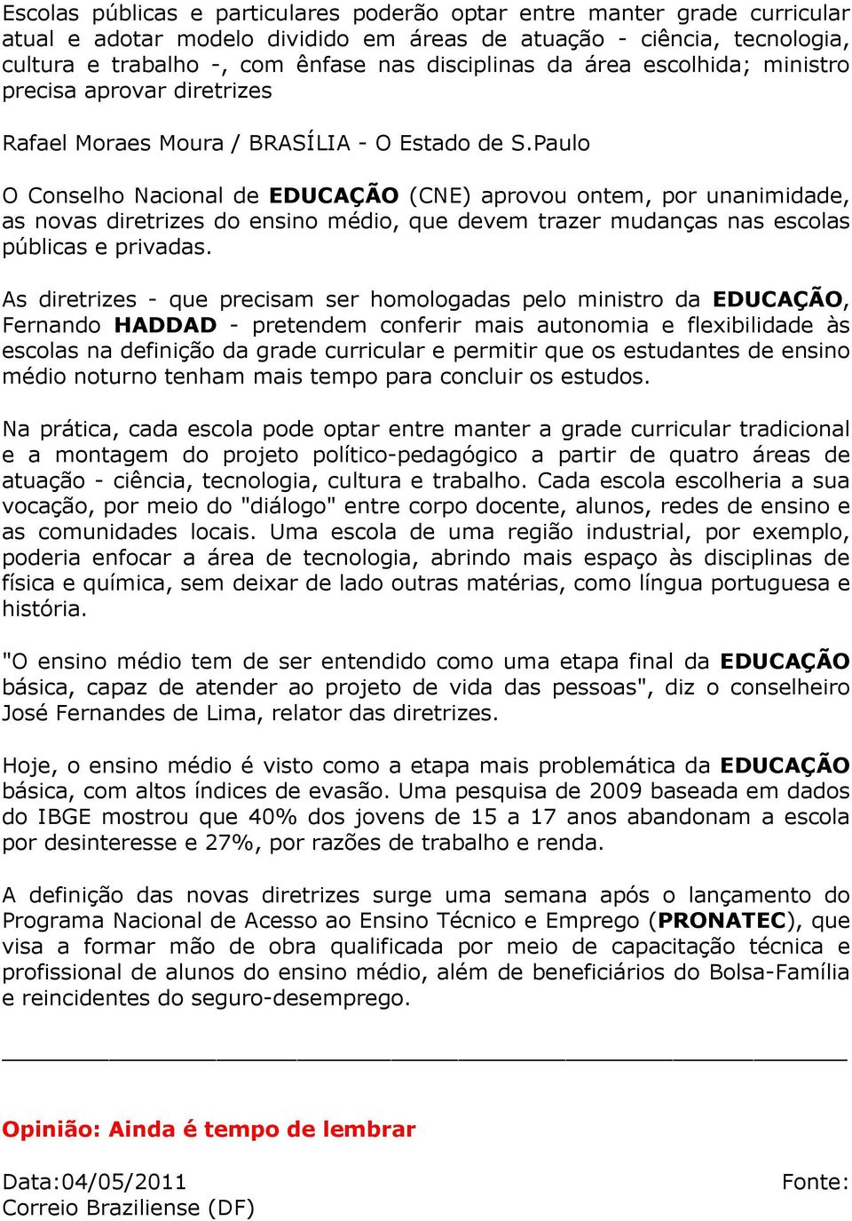 Paulo O Conselho Nacional de EDUCAÇÃO (CNE) aprovou ontem, por unanimidade, as novas diretrizes do ensino médio, que devem trazer mudanças nas escolas públicas e privadas.