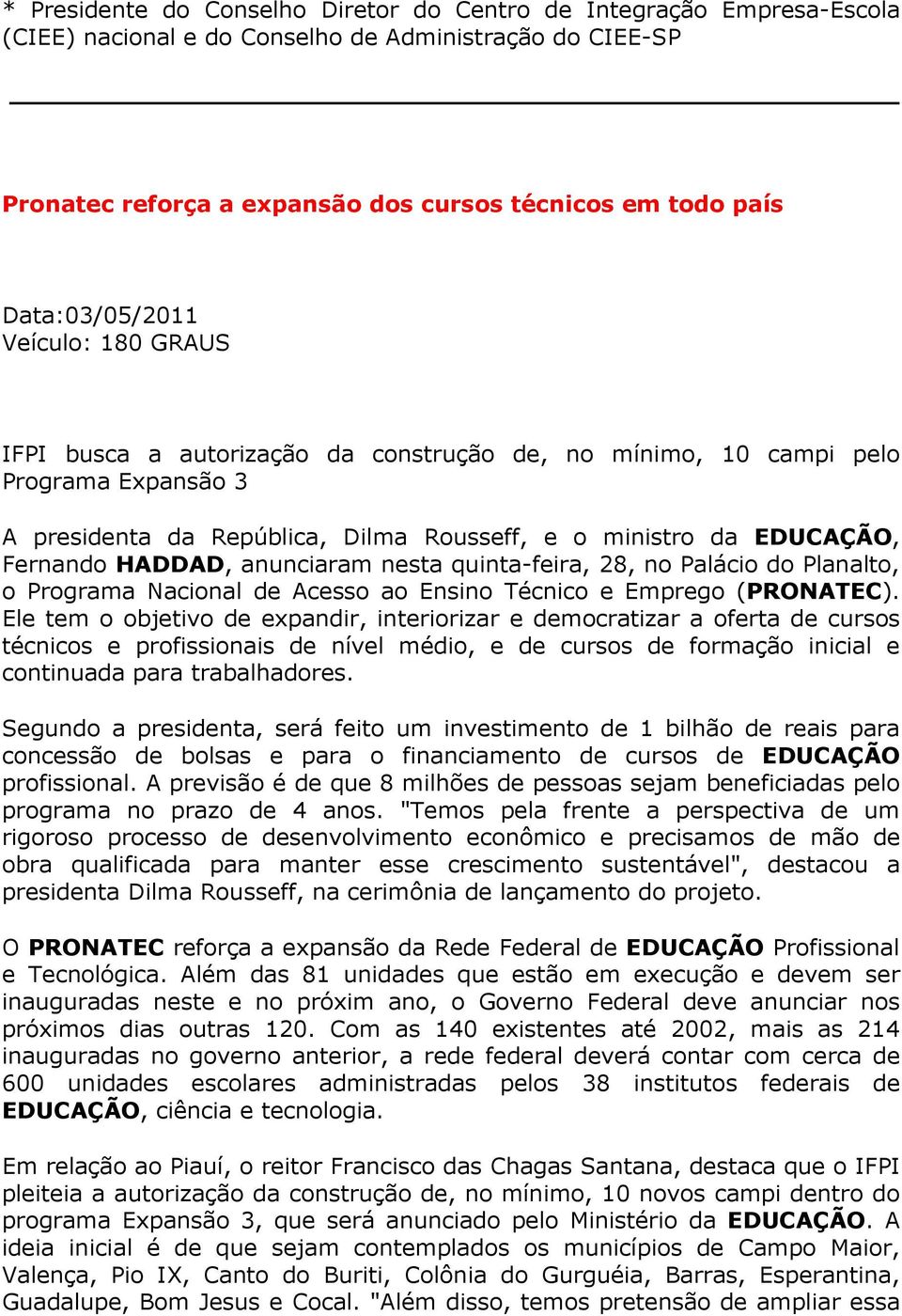 Fernando HADDAD, anunciaram nesta quinta-feira, 28, no Palácio do Planalto, o Programa Nacional de Acesso ao Ensino Técnico e Emprego (PRONATEC).