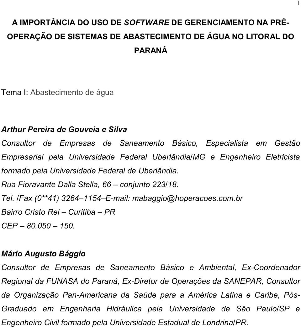 Rua Fioravante Dalla Stella, 66 conjunto 223/18. Tel. /Fax (0**41) 3264 1154 E-mail: mabaggio@hoperacoes.com.br Bairro Cristo Rei Curitiba PR CEP 80.050 150.