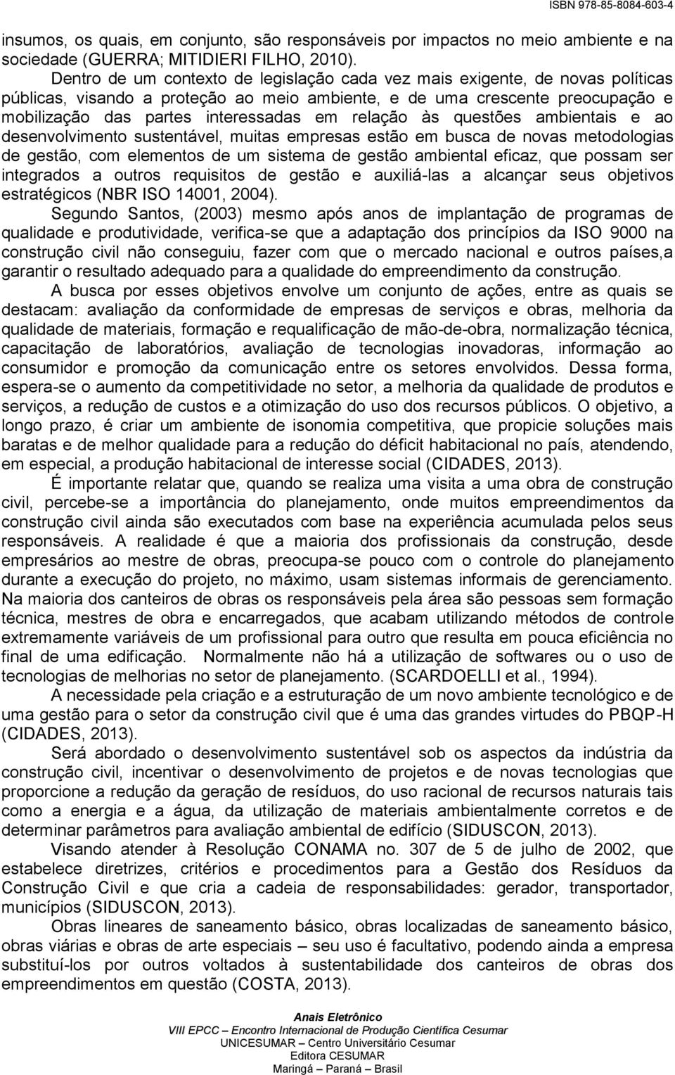 relação às questões ambientais e ao desenvolvimento sustentável, muitas empresas estão em busca de novas metodologias de gestão, com elementos de um sistema de gestão ambiental eficaz, que possam ser