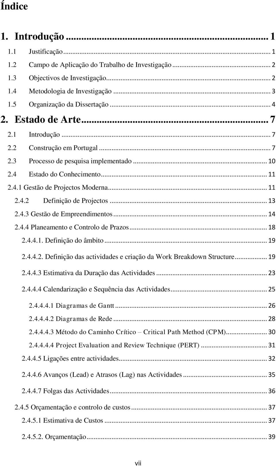 .. 11 2.4.2 Definição de Projectos... 13 2.4.3 Gestão de Empreendimentos... 14 2.4.4 Planeamento e Controlo de Prazos... 18 2.4.4.1. Definição do âmbito... 19 2.4.4.2. Definição das actividades e criação da Work Breakdown Structure.