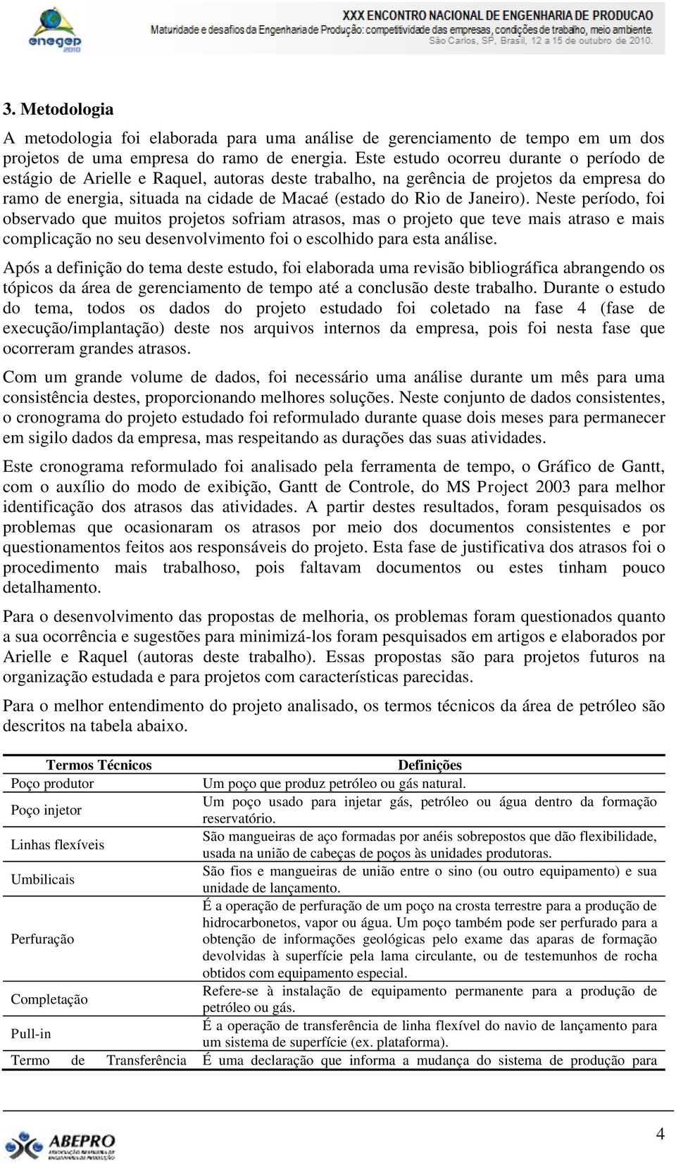 Janeiro). Neste período, foi observado que muitos projetos sofriam atrasos, mas o projeto que teve mais atraso e mais complicação no seu desenvolvimento foi o escolhido para esta análise.