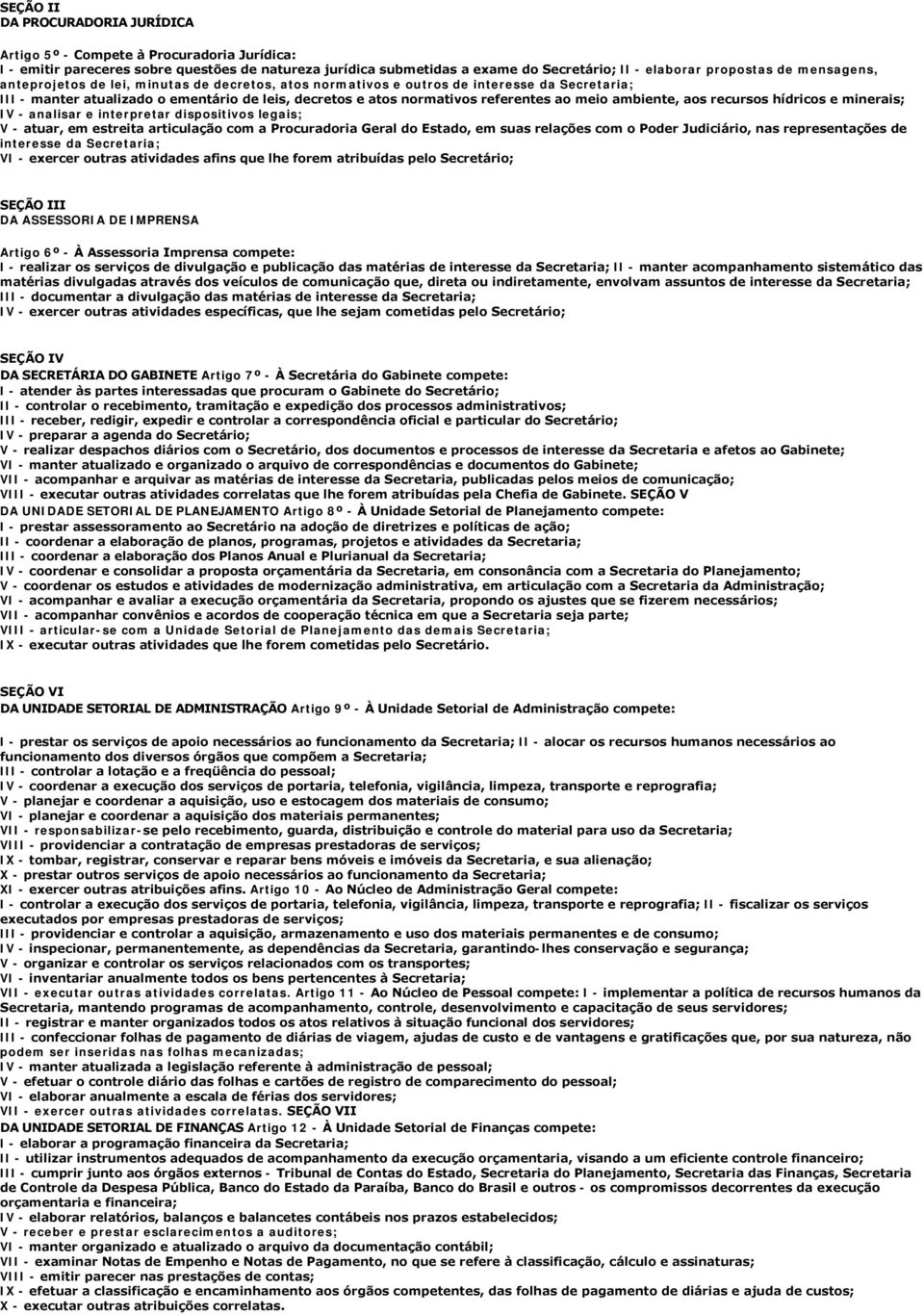 ambiente, aos recursos hídricos e minerais; IV - analisar e interpretar dispositivos legais; V - atuar, em estreita articulação com a Procuradoria Geral do Estado, em suas relações com o Poder