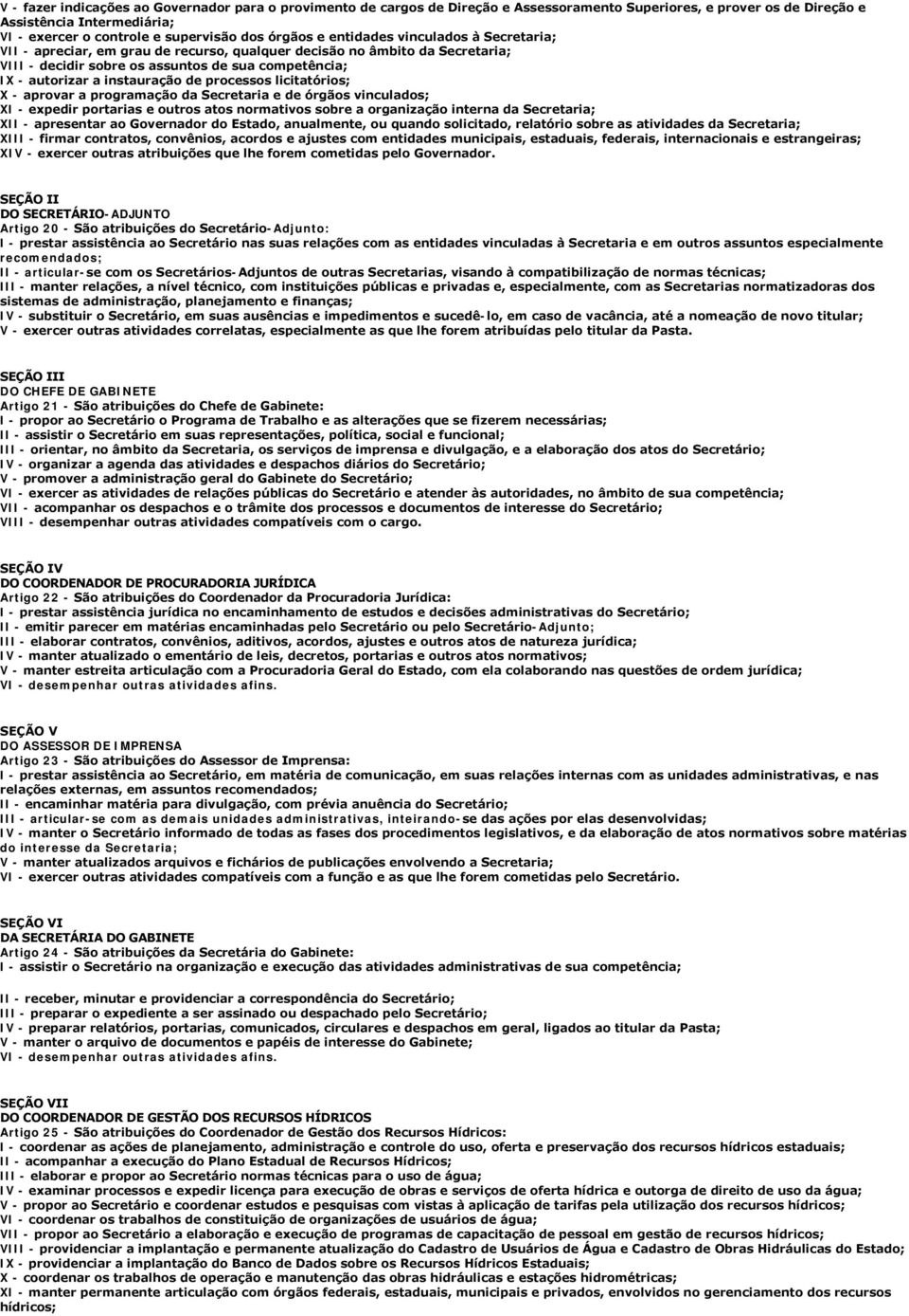 instauração de processos licitatórios; X - aprovar a programação da Secretaria e de órgãos vinculados; XI - expedir portarias e outros atos normativos sobre a organização interna da Secretaria; XII -