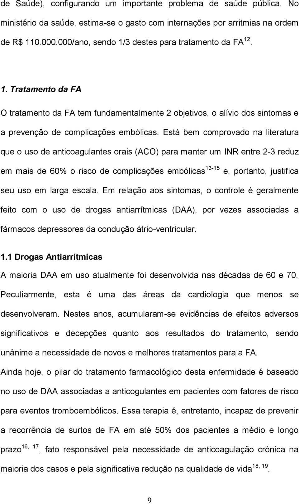 Está bem comprovado na literatura que o uso de anticoagulantes orais (ACO) para manter um INR entre 2-3 reduz em mais de 60% o risco de complicações embólicas 13-15 e, portanto, justifica seu uso em