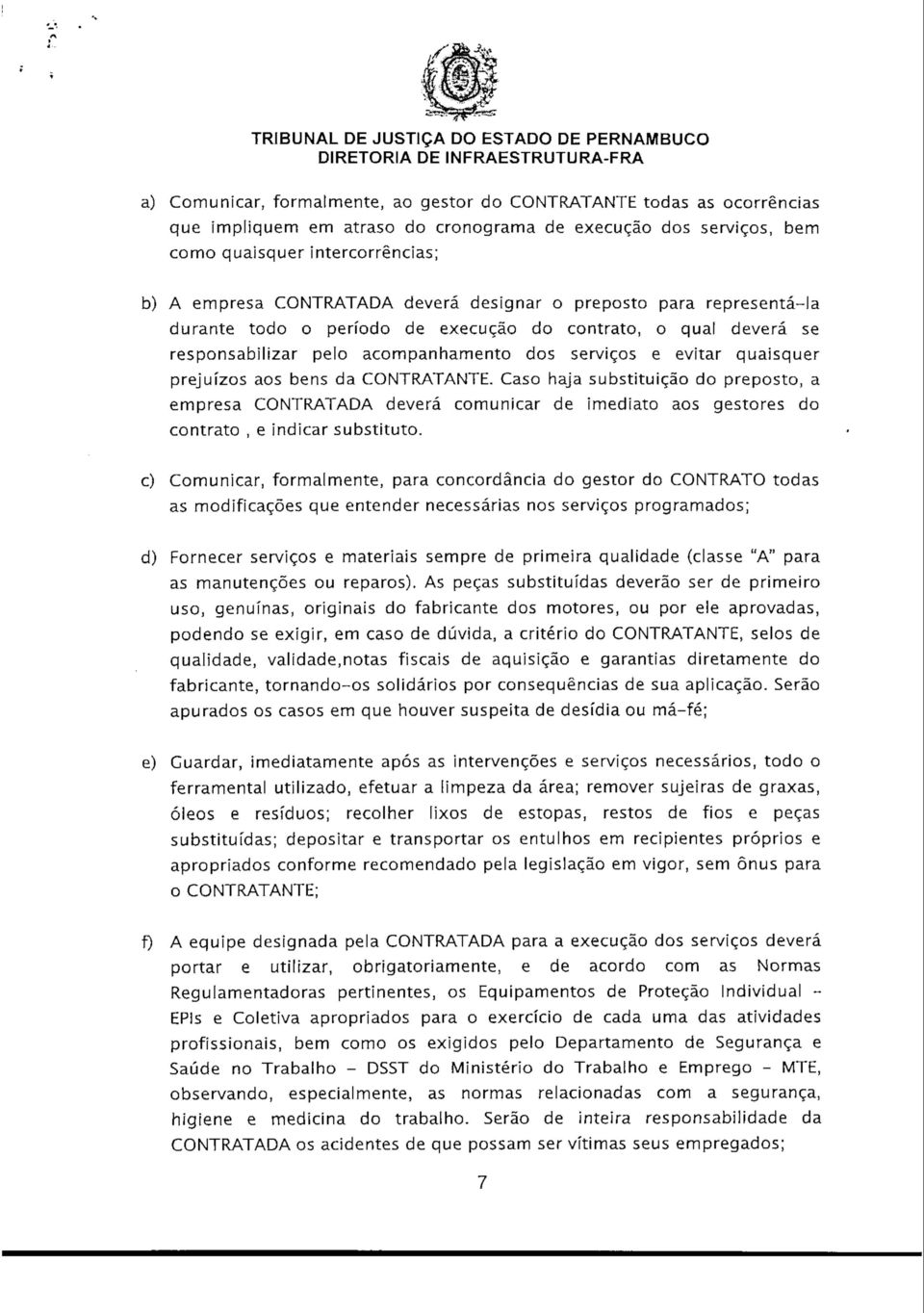 da CONTRATANTE. Caso haja substituição do preposto, a empresa CONTRATADA deverá comunicar de imediato aos gestores do contrato, e indicar substituto.