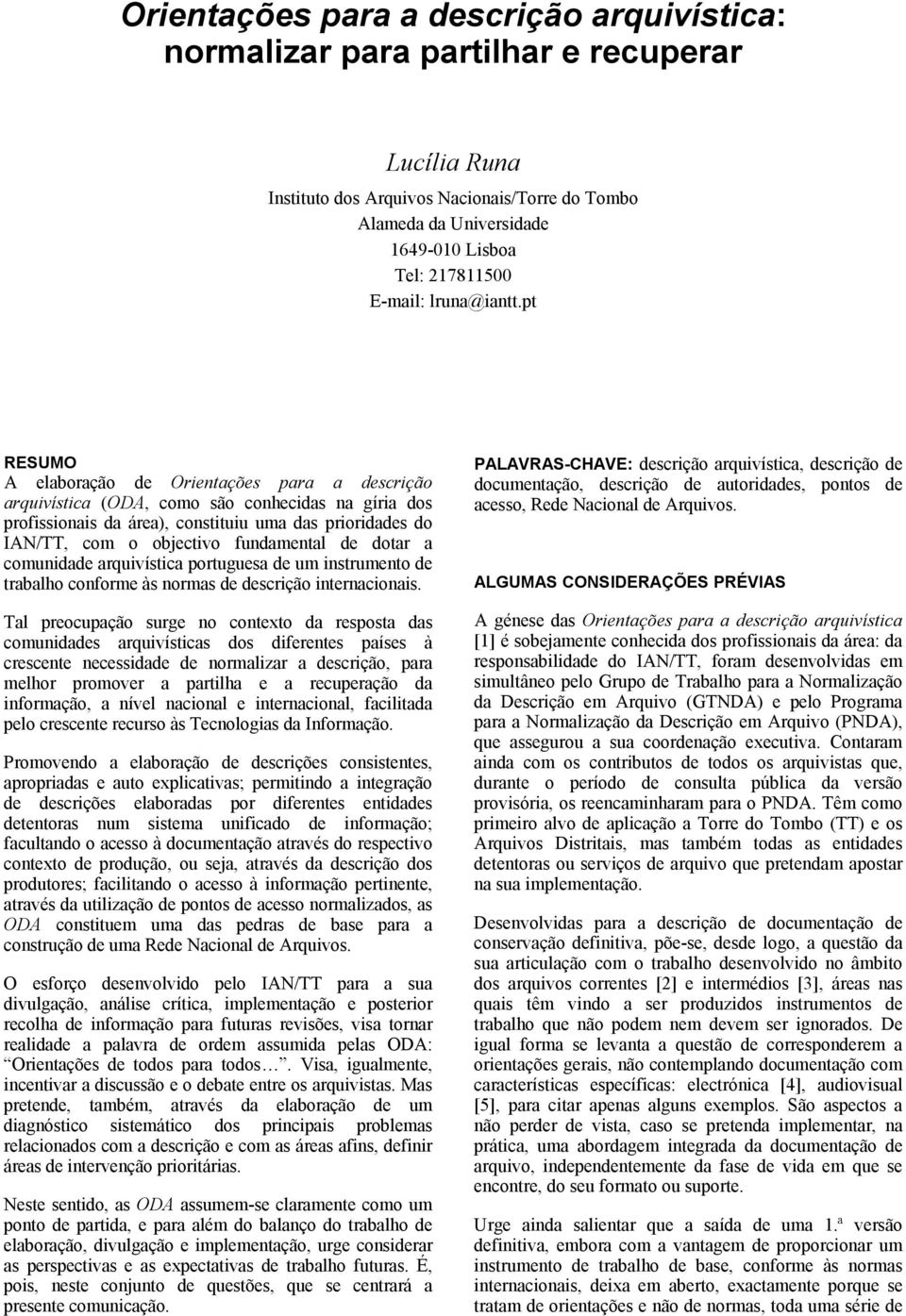 pt RESUMO A elaboração de Orientações para a descrição arquivística (ODA, como são conhecidas na gíria dos profissionais da área), constituiu uma das prioridades do IAN/TT, com o objectivo