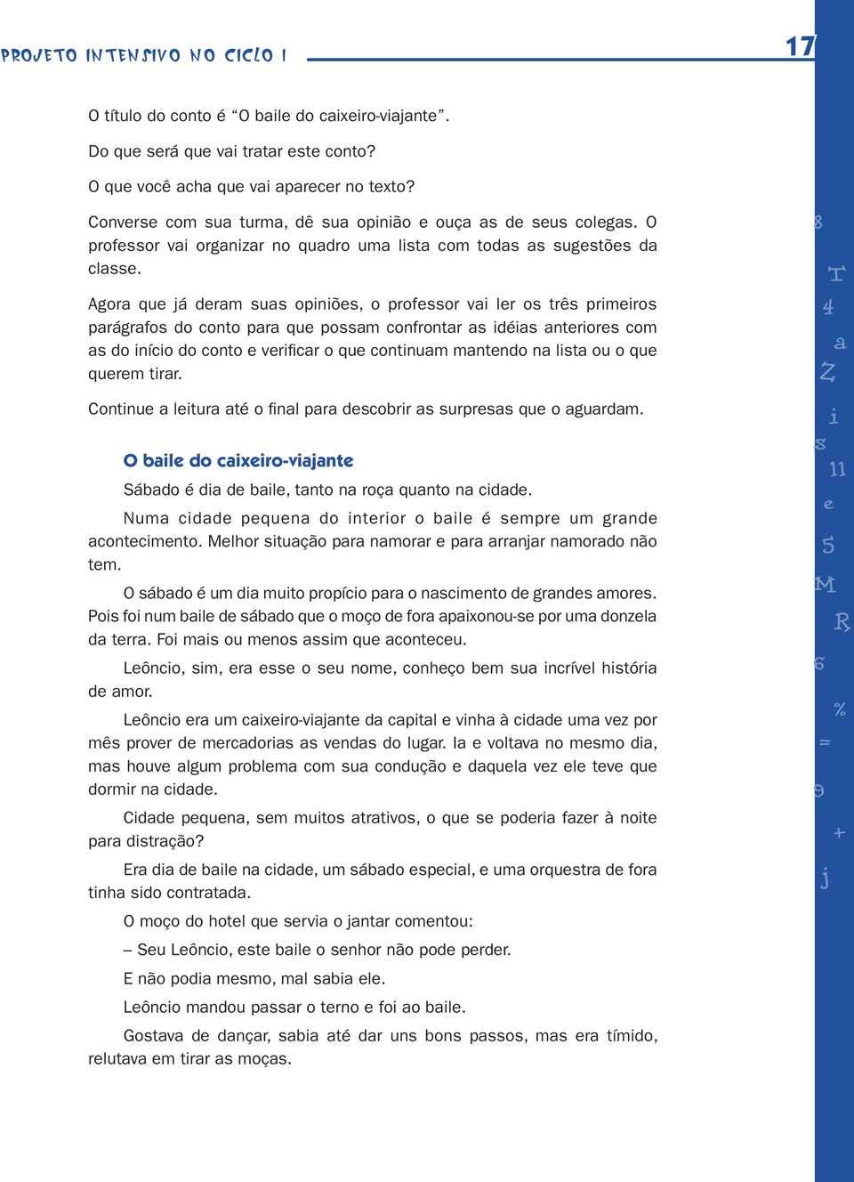 Agora qu já dram ua opiniõ, o profor vai lr o trê primiro parágrafo do conto para qu poam confrontar a idéia antrior com a do início do conto vrificar o qu continuam mantndo na lita ou o qu qurm