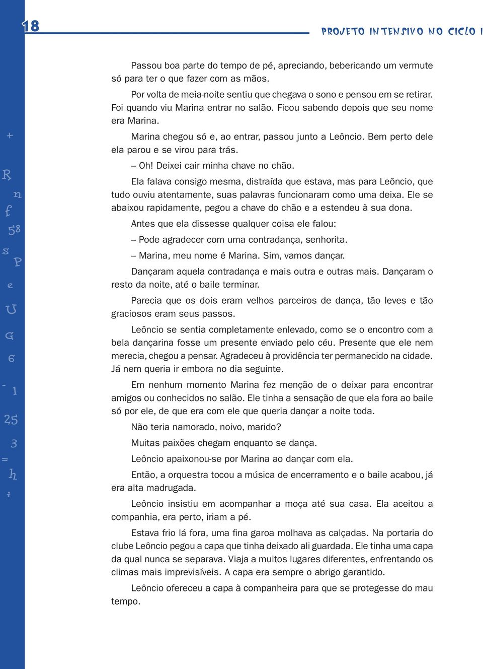 Ela falava conigo mma, ditraída qu tava, ma para Lôncio, qu tudo ouviu atntamnt, ua palavra funcionaram como uma dixa. El abaixou rapidamnt, pgou a chav do chão a tndu à ua dona.