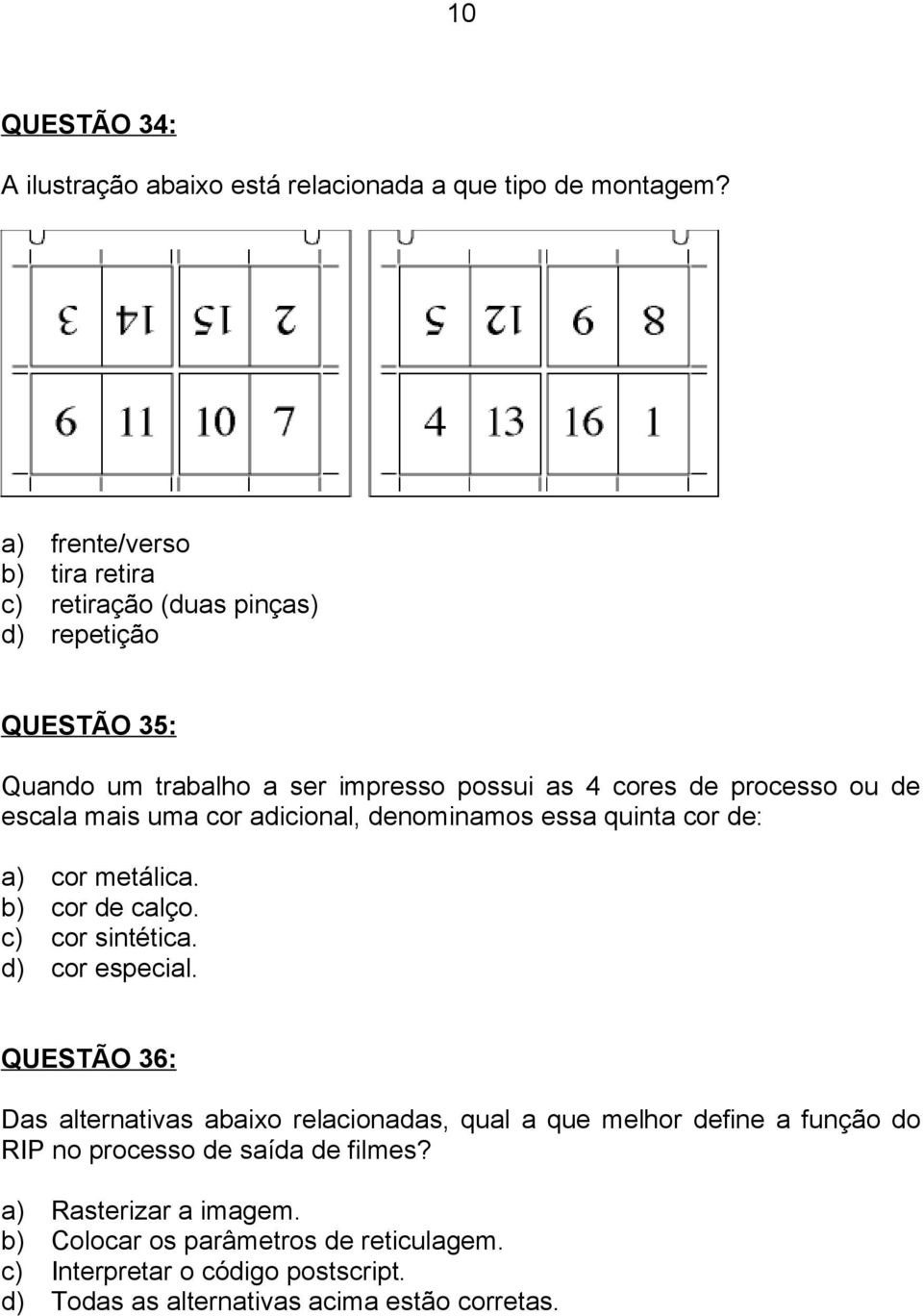 escala mais uma cor adicional, denominamos essa quinta cor de: a) cor metálica. b) cor de calço. c) cor sintética. d) cor especial.