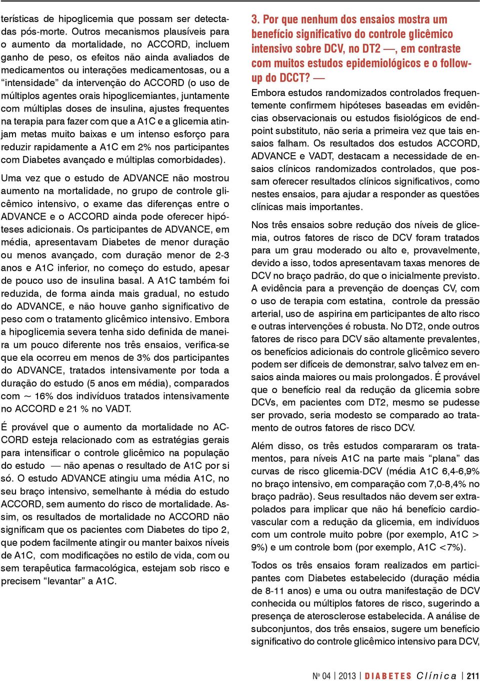 intervenção do ACCORD (o uso de múltiplos agentes orais hipoglicemiantes, juntamente com múltiplas doses de insulina, ajustes frequentes na terapia para fazer com que a A1C e a glicemia atinjam metas