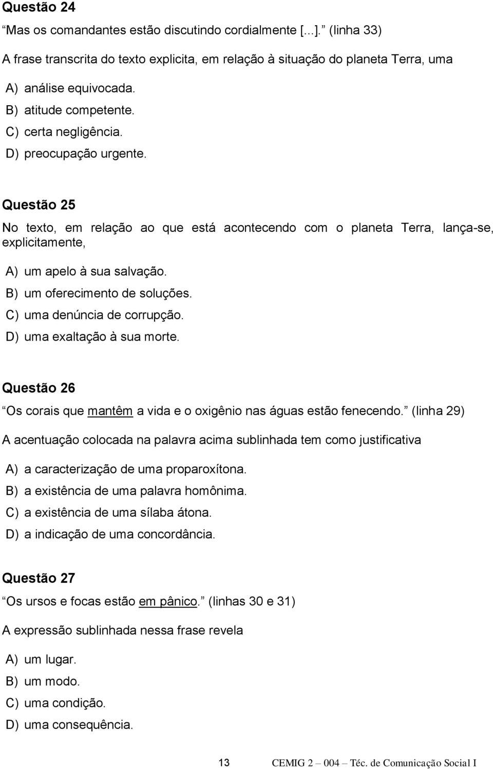 B) um oferecimento de soluções. C) uma denúncia de corrupção. D) uma exaltação à sua morte. Questão 26 Os corais que mantêm a vida e o oxigênio nas águas estão fenecendo.