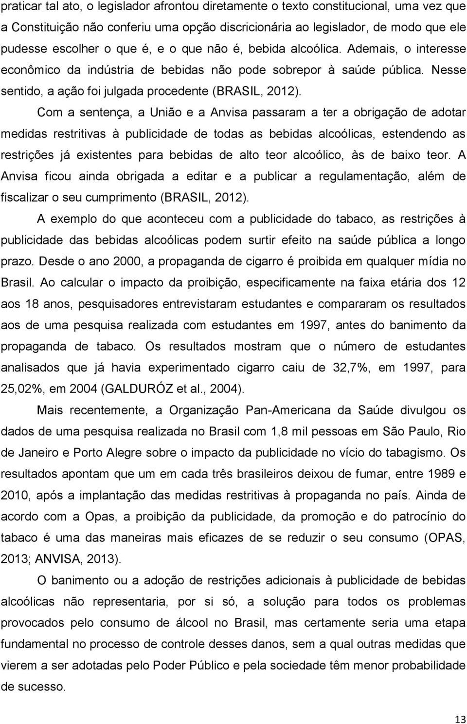 Com a sentença, a União e a Anvisa passaram a ter a obrigação de adotar medidas restritivas à publicidade de todas as bebidas alcoólicas, estendendo as restrições já existentes para bebidas de alto