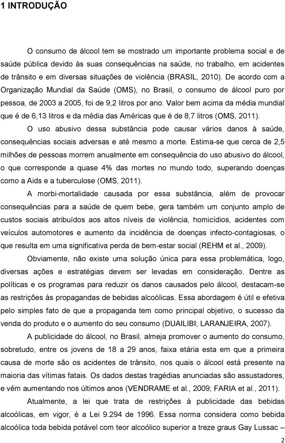 Valor bem acima da média mundial que é de 6,13 litros e da média das Américas que é de 8,7 litros (OMS, 2011).