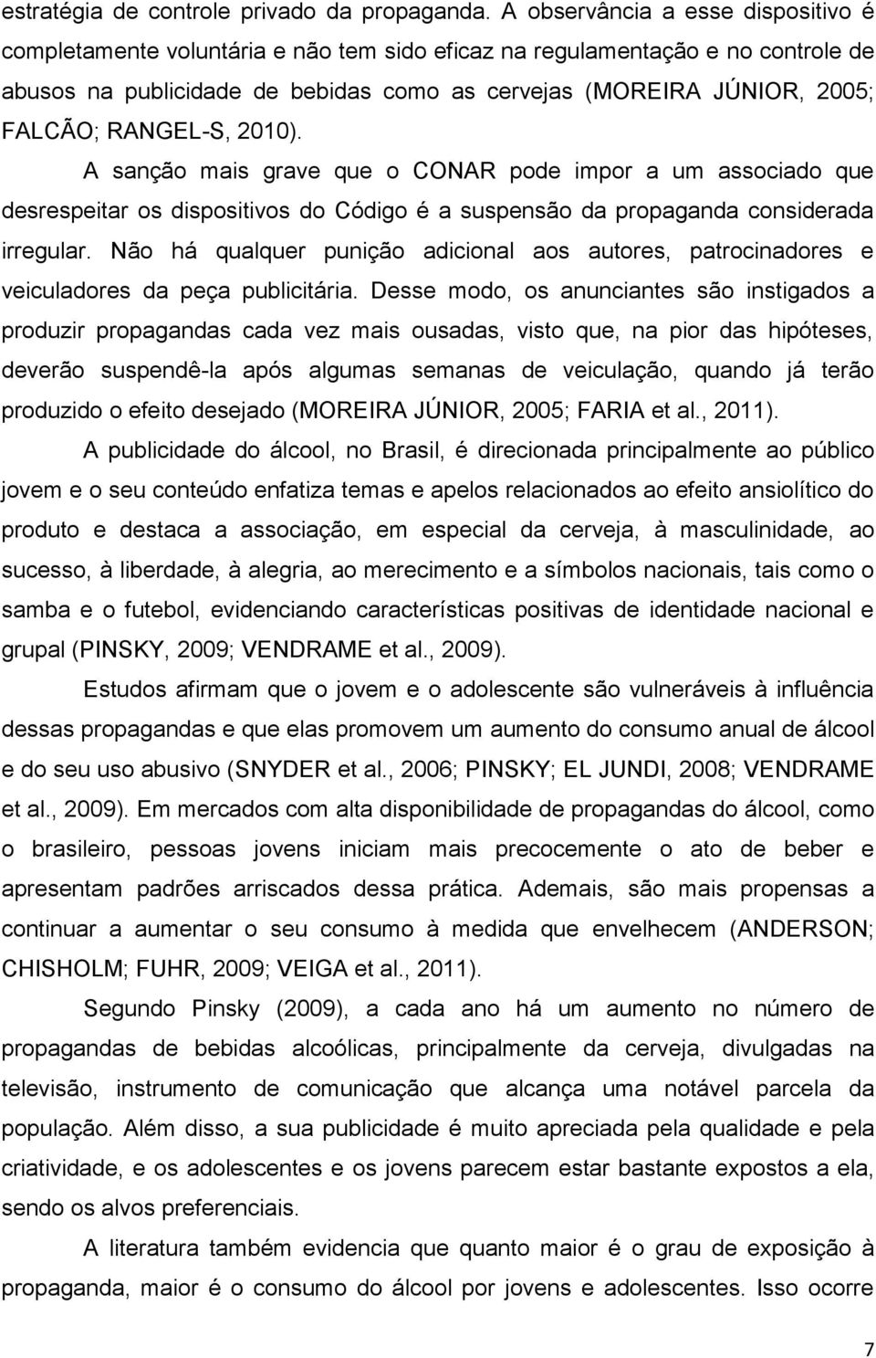 RANGEL-S, 2010). A sanção mais grave que o CONAR pode impor a um associado que desrespeitar os dispositivos do Código é a suspensão da propaganda considerada irregular.