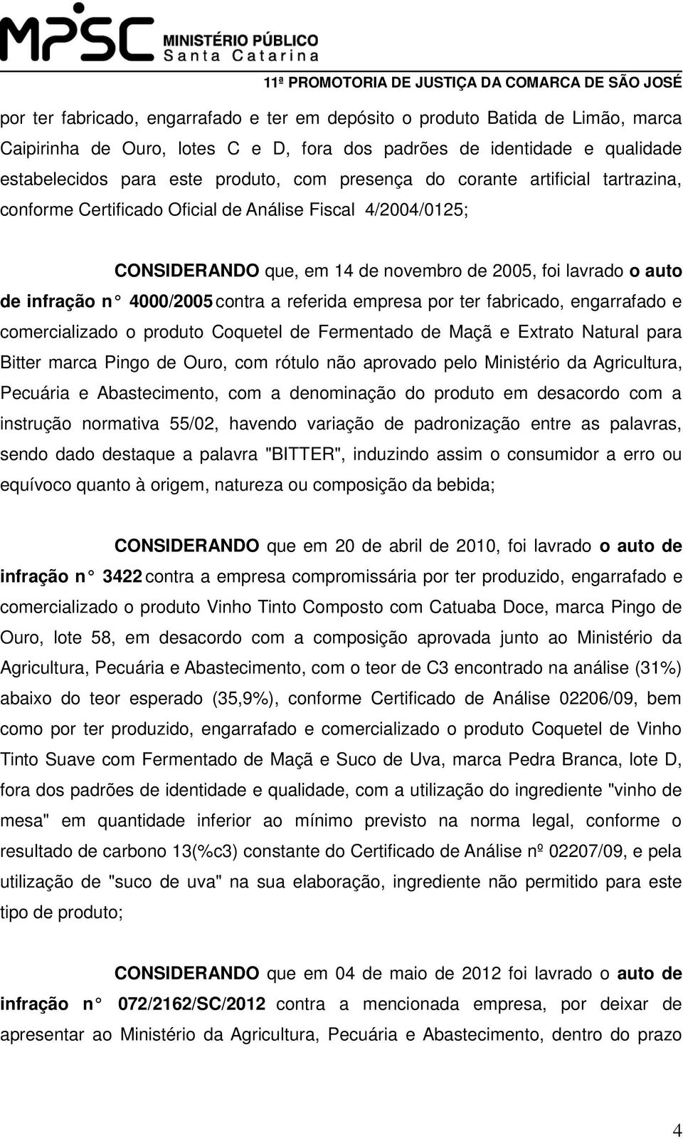 referida empresa por ter fabricado, engarrafado e comercializado o produto Coquetel de Fermentado de Maçã e Extrato Natural para Bitter marca Pingo de Ouro, com rótulo não aprovado pelo Ministério da