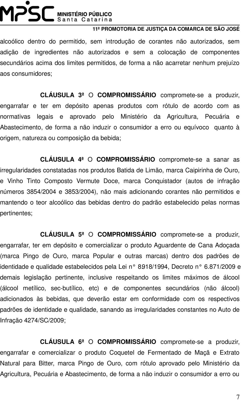 legais e aprovado pelo Ministério da Agricultura, Pecuária e Abastecimento, de forma a não induzir o consumidor a erro ou equívoco quanto à origem, natureza ou composição da bebida; CLÁUSULA 4ª O