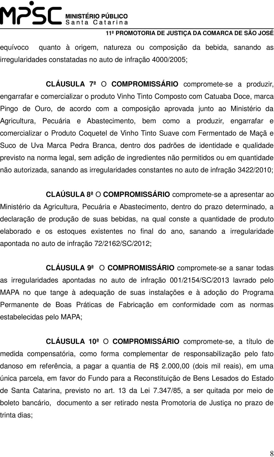 produzir, engarrafar e comercializar o Produto Coquetel de Vinho Tinto Suave com Fermentado de Maçã e Suco de Uva Marca Pedra Branca, dentro dos padrões de identidade e qualidade previsto na norma