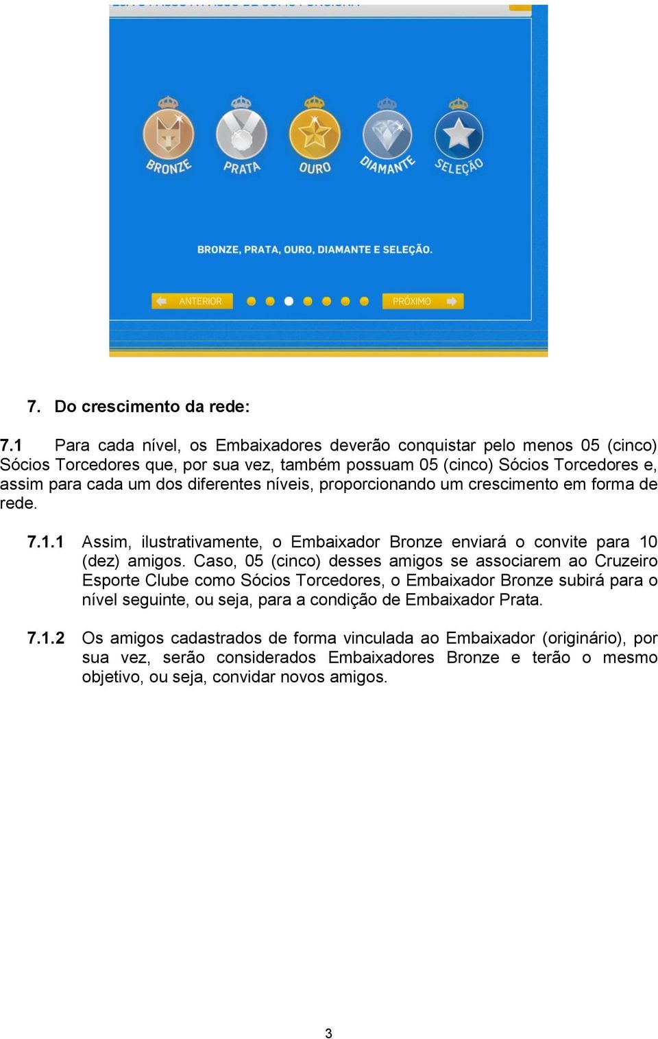 diferentes níveis, proporcionando um crescimento em forma de rede. 7.1.1 Assim, ilustrativamente, o Embaixador Bronze enviará o convite para 10 (dez) amigos.