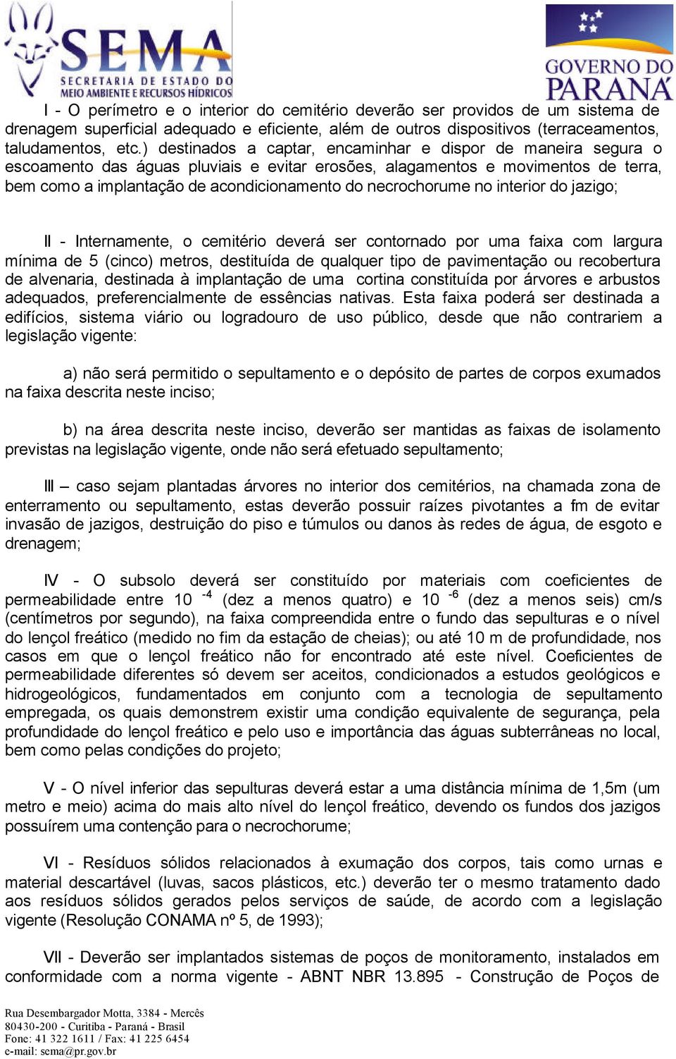 necrochorume no interior do jazigo; II - Internamente, o cemitério deverá ser contornado por uma faixa com largura mínima de 5 (cinco) metros, destituída de qualquer tipo de pavimentação ou