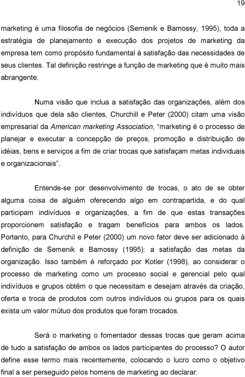 Numa visão que inclua a satisfação das organizações, além dos indivíduos que dela são clientes, Churchill e Peter (2000) citam uma visão empresarial da American marketing Association, marketing é o