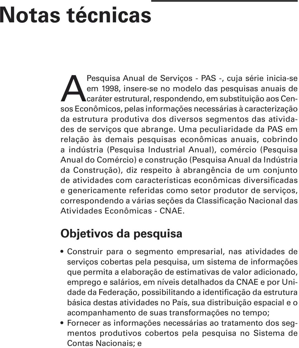 Uma pculiaridad da PAS m rlação às dmais psquisas conômicas anuais, cobrindo a indústria (Psquisa Industrial Anual), comércio (Psquisa Anual do Comércio) construção (Psquisa Anual da Indústria da