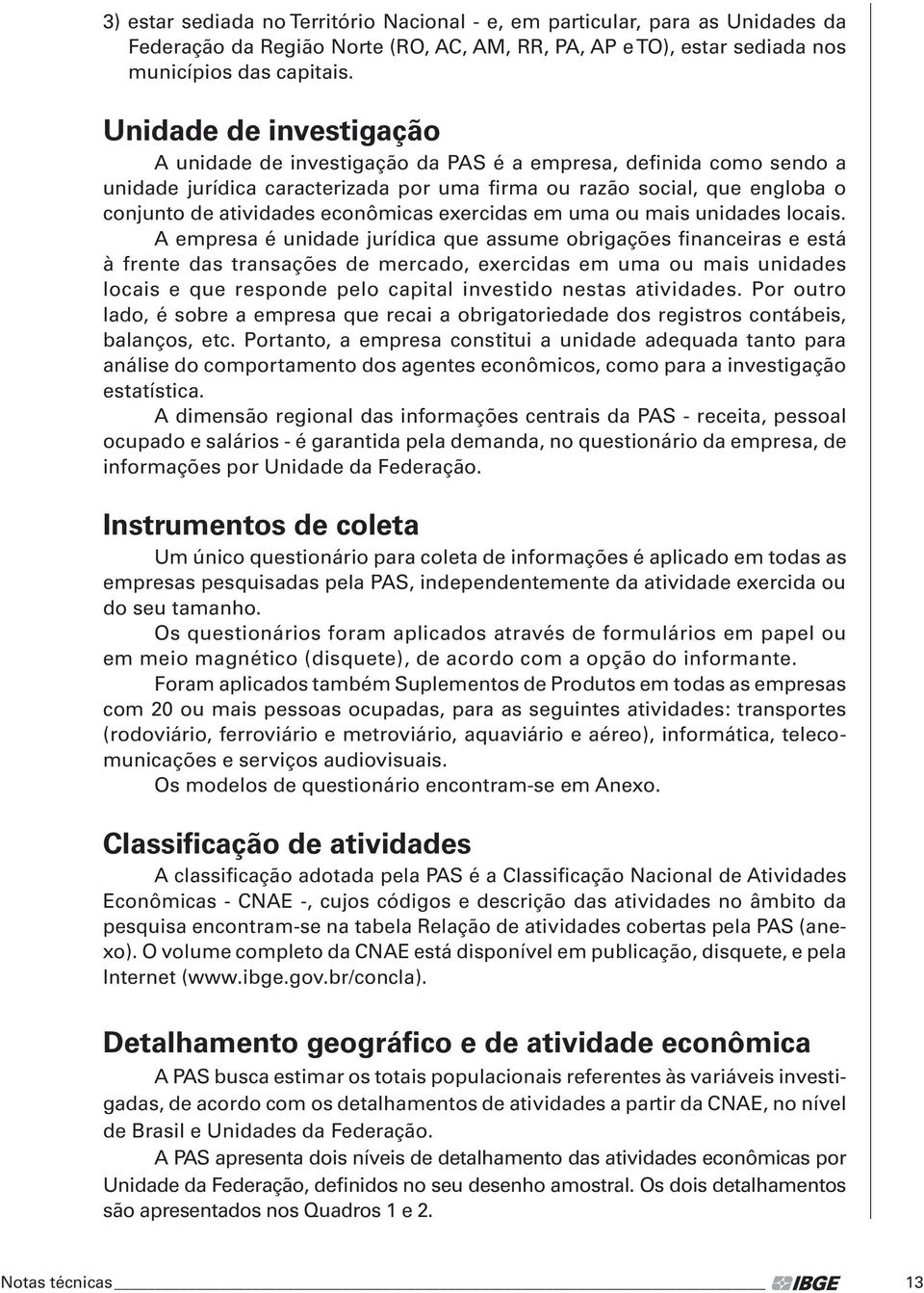 ou mais unidads locais. A mprsa é unidad jurídica qu assum obrigaçõs financiras stá à frnt das transaçõs d mrcado, xrcidas m uma ou mais unidads locais qu rspond plo capital invstido nstas atividads.