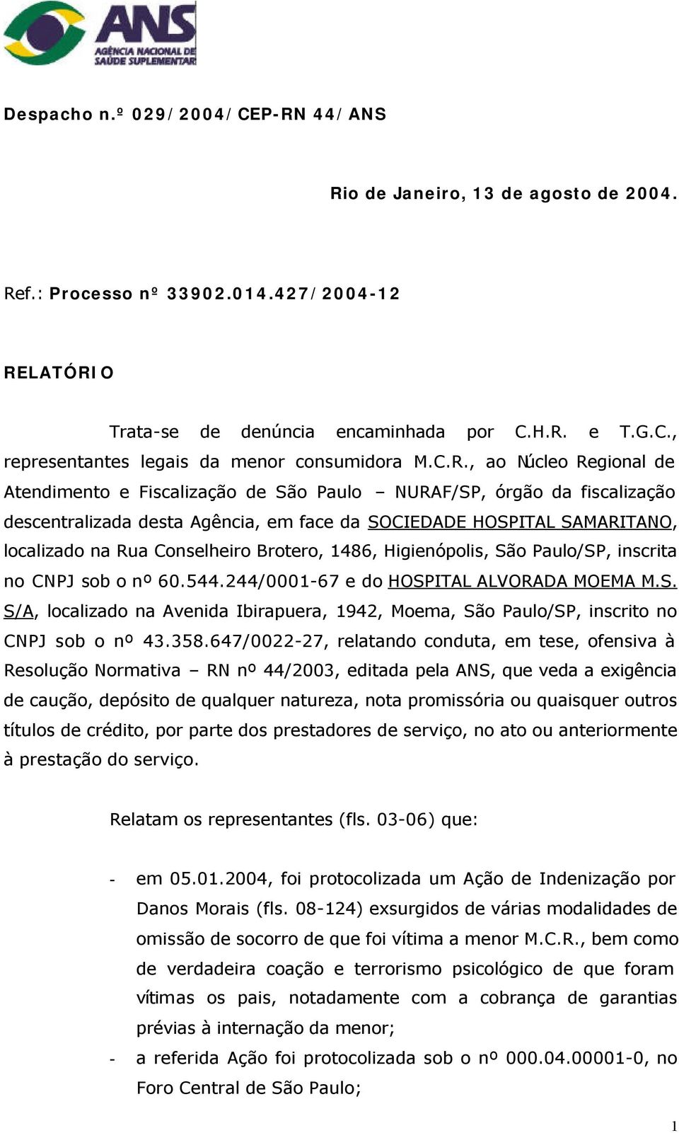 Conselheiro Brotero, 1486, Higienópolis, São Paulo/SP, inscrita no CNPJ sob o nº 60.544.244/0001-67 e do HOSPITAL ALVORADA MOEMA M.S. S/A, localizado na Avenida Ibirapuera, 1942, Moema, São Paulo/SP, inscrito no CNPJ sob o nº 43.