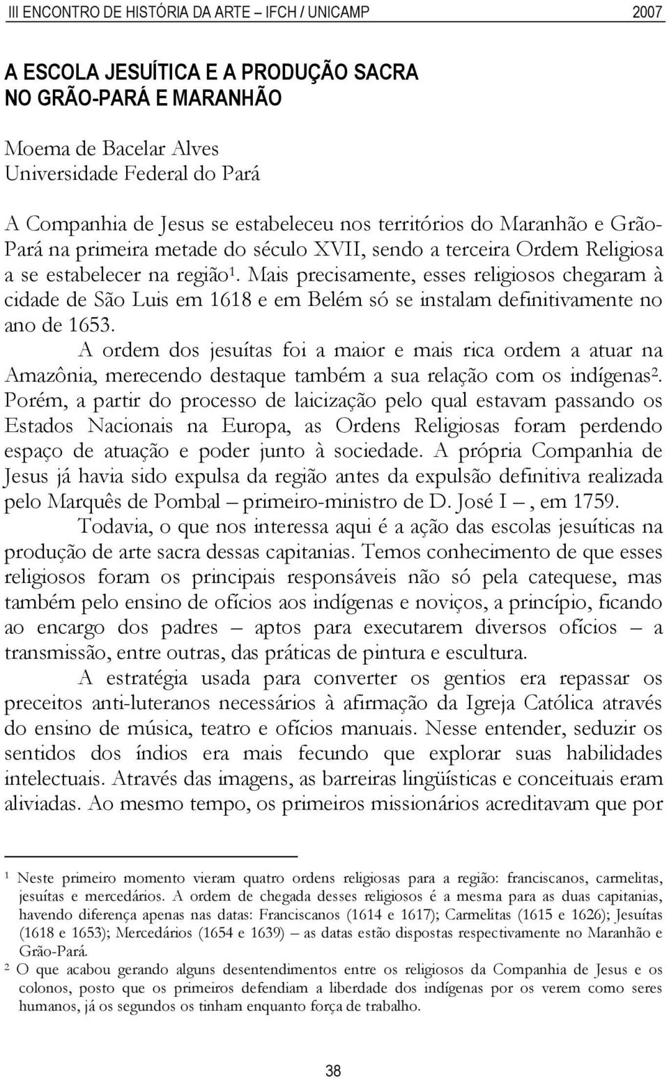 Mais precisamente, esses religiosos chegaram à cidade de São Luis em 1618 e em Belém só se instalam definitivamente no ano de 1653.