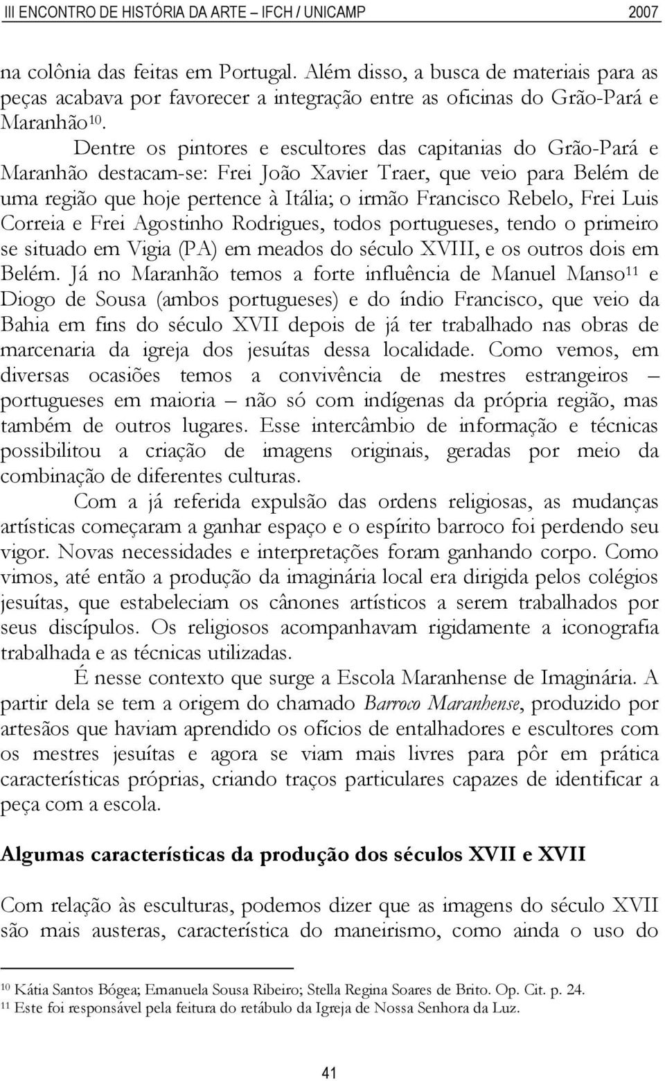 Frei Luis Correia e Frei Agostinho Rodrigues, todos portugueses, tendo o primeiro se situado em Vigia (PA) em meados do século XVIII, e os outros dois em Belém.