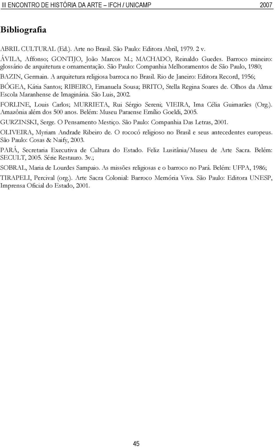 Rio de Janeiro: Editora Record, 1956; BÓGEA, Kátia Santos; RIBEIRO, Emanuela Sousa; BRITO, Stella Regina Soares de. Olhos da Alma: Escola Maranhense de Imaginária. São Luis, 2002.