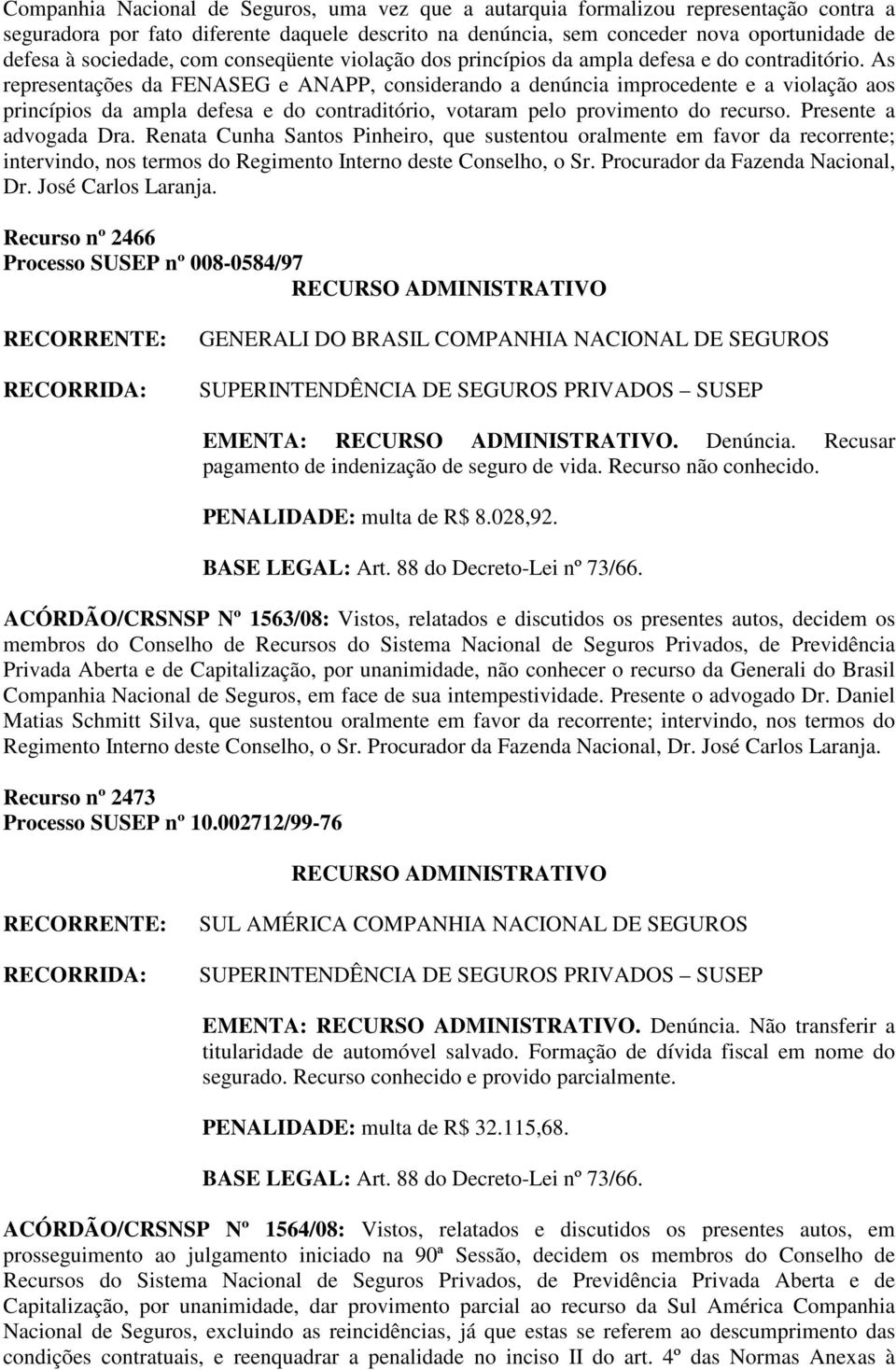 As representações da FENASEG e ANAPP, considerando a denúncia improcedente e a violação aos princípios da ampla defesa e do contraditório, votaram pelo provimento do recurso. Presente a advogada Dra.