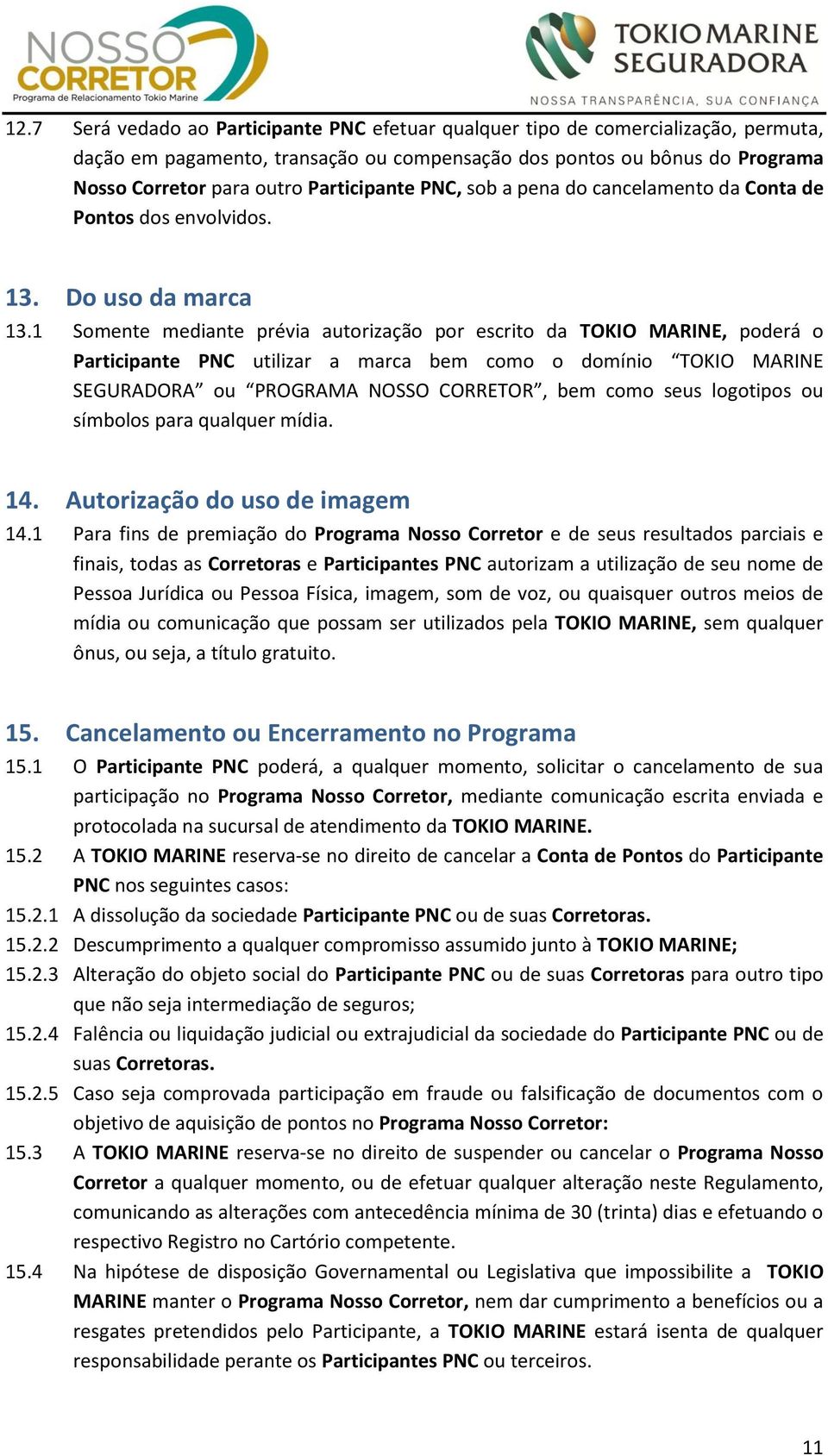 1 Somente mediante prévia autorização por escrito da TOKIO MARINE, poderá o Participante PNC utilizar a marca bem como o domínio TOKIO MARINE SEGURADORA ou PROGRAMA NOSSO CORRETOR, bem como seus