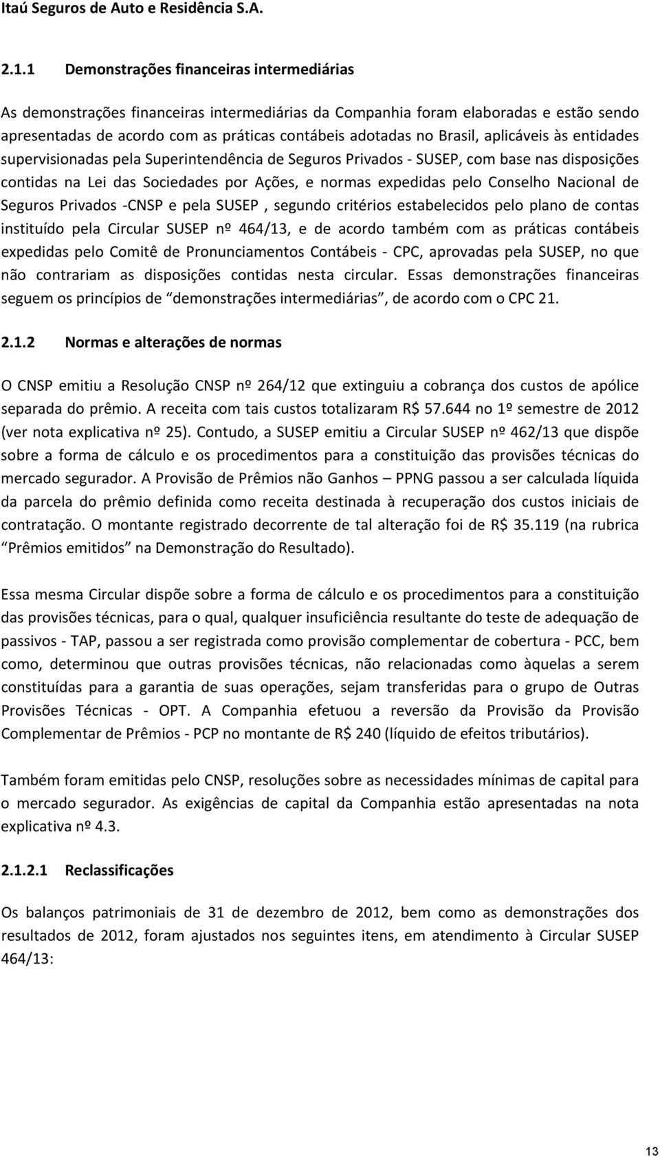 Nacional de Seguros Privados CNSP e pela SUSEP, segundo critérios estabelecidos pelo plano de contas instituído pela Circular SUSEP nº 464/13, e de acordo também com as práticas contábeis expedidas