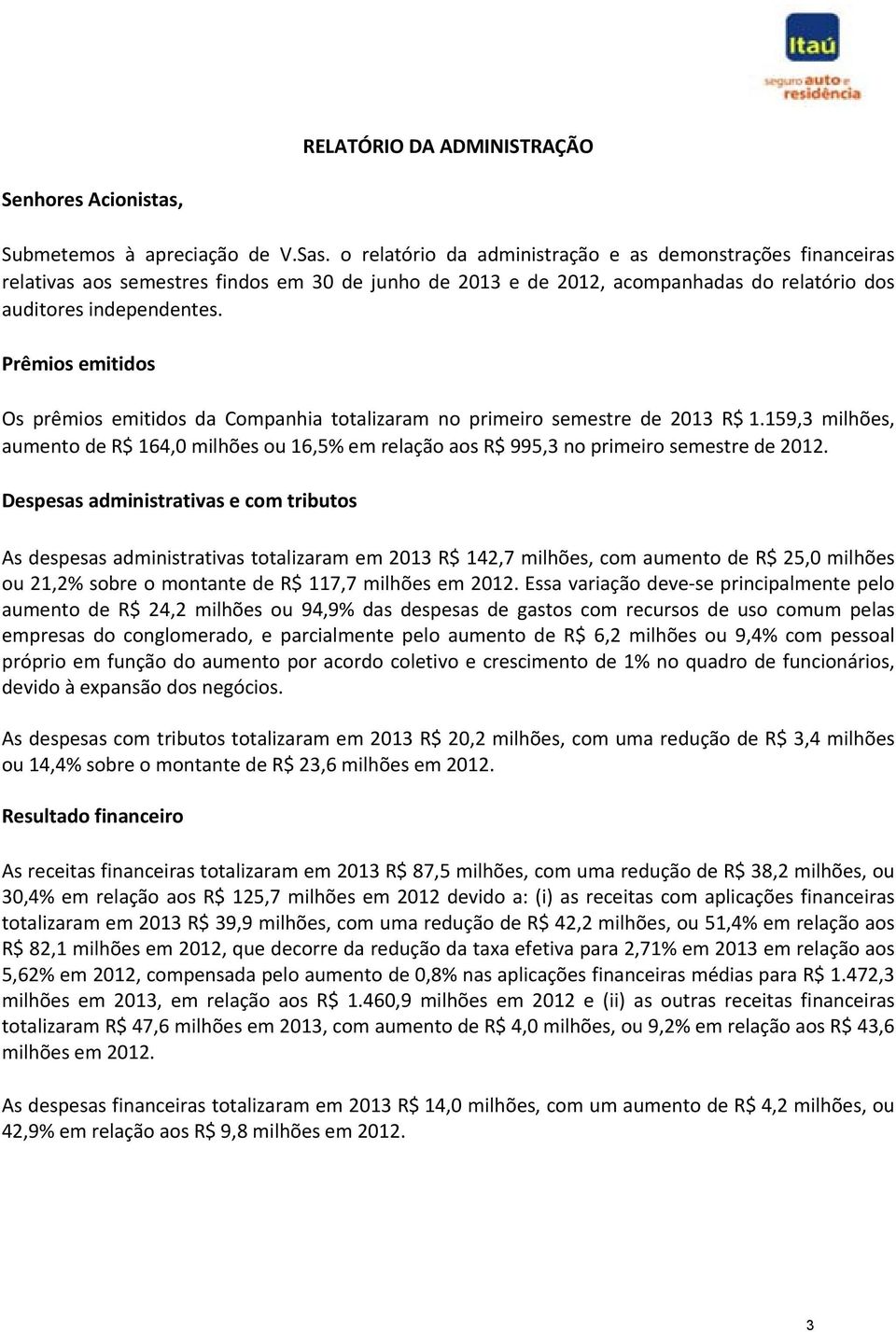 Prêmios emitidos Os prêmios emitidos da Companhia totalizaram no primeiro semestre de 2013 R$ 1.