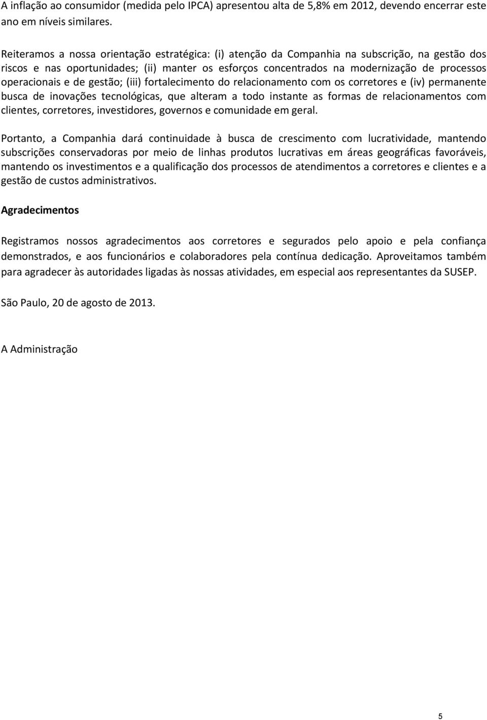 operacionais e de gestão; (iii) fortalecimento do relacionamento com os corretores e (iv) permanente busca de inovações tecnológicas, que alteram a todo instante as formas de relacionamentos com