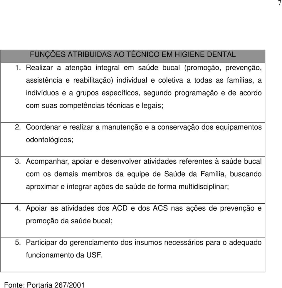 acordo com suas competências técnicas e legais; 2. Coordenar e realizar a manutenção e a conservação dos equipamentos odontológicos; 3.