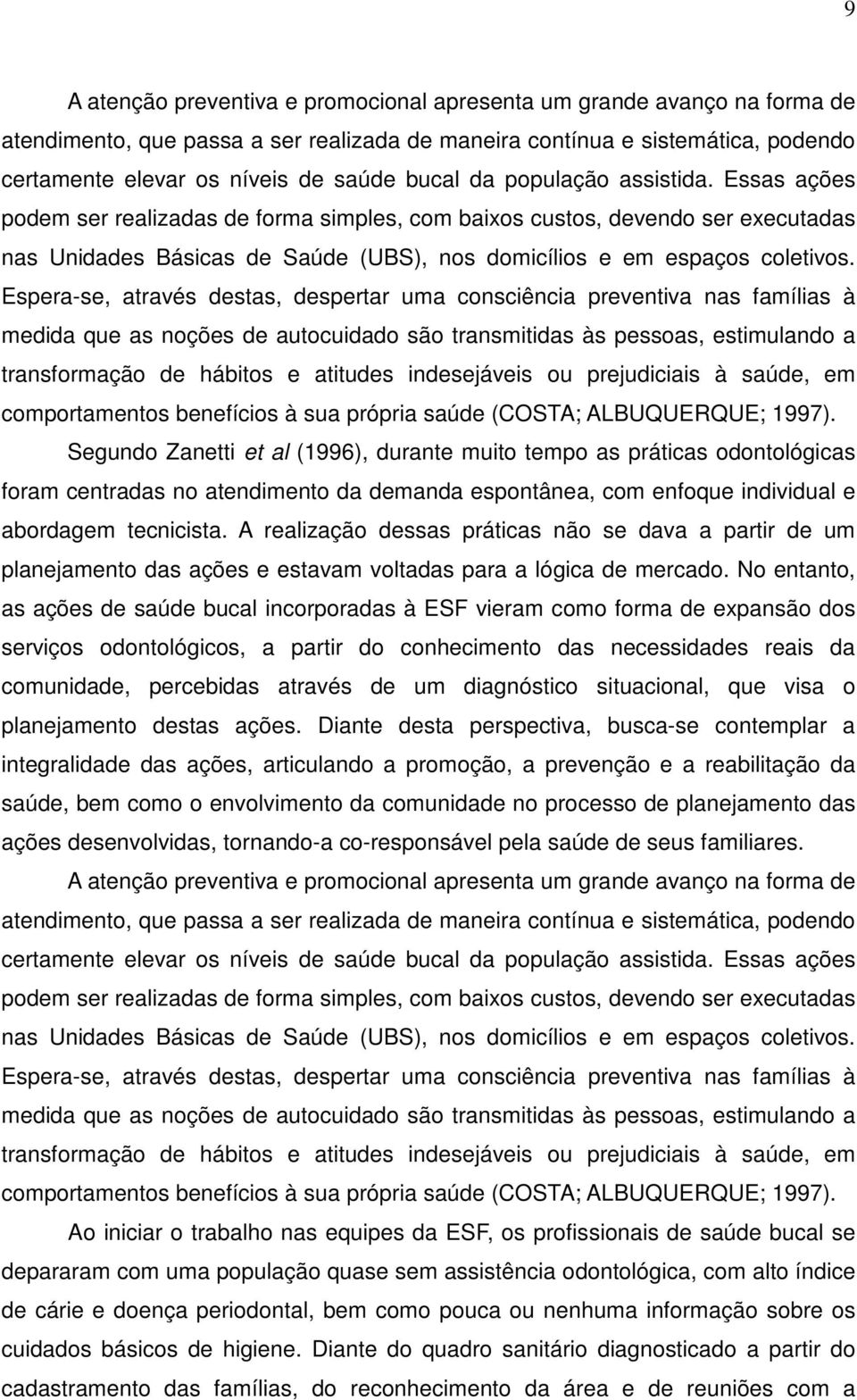 Espera-se, através destas, despertar uma consciência preventiva nas famílias à medida que as noções de autocuidado são transmitidas às pessoas, estimulando a transformação de hábitos e atitudes