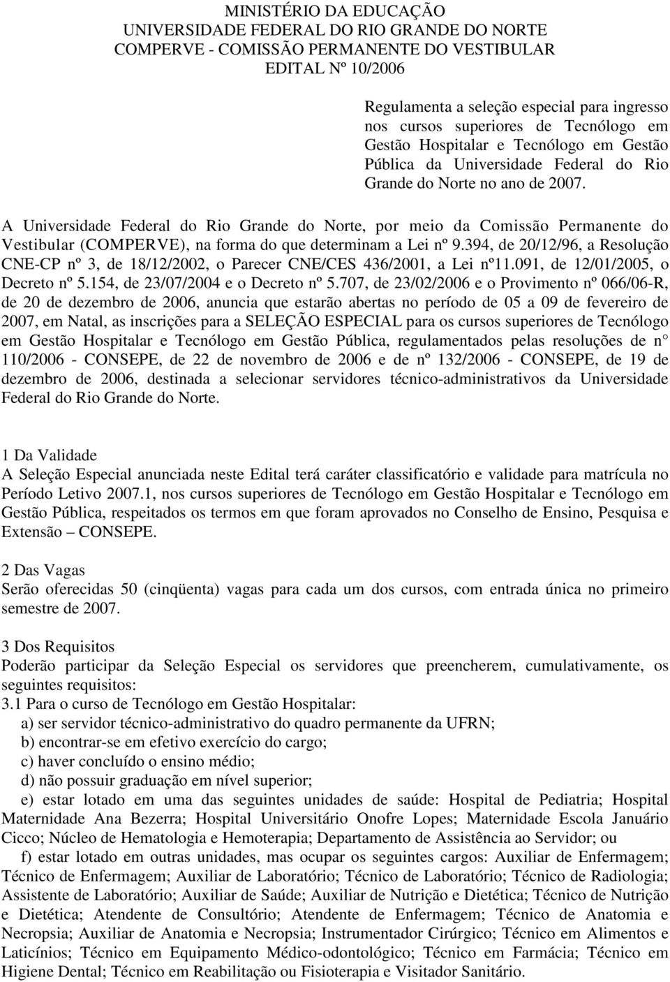 A Universidade Federal do Rio Grande do Norte, por meio da Comissão Permanente do Vestibular (COMPERVE), na forma do que determinam a Lei nº 9.