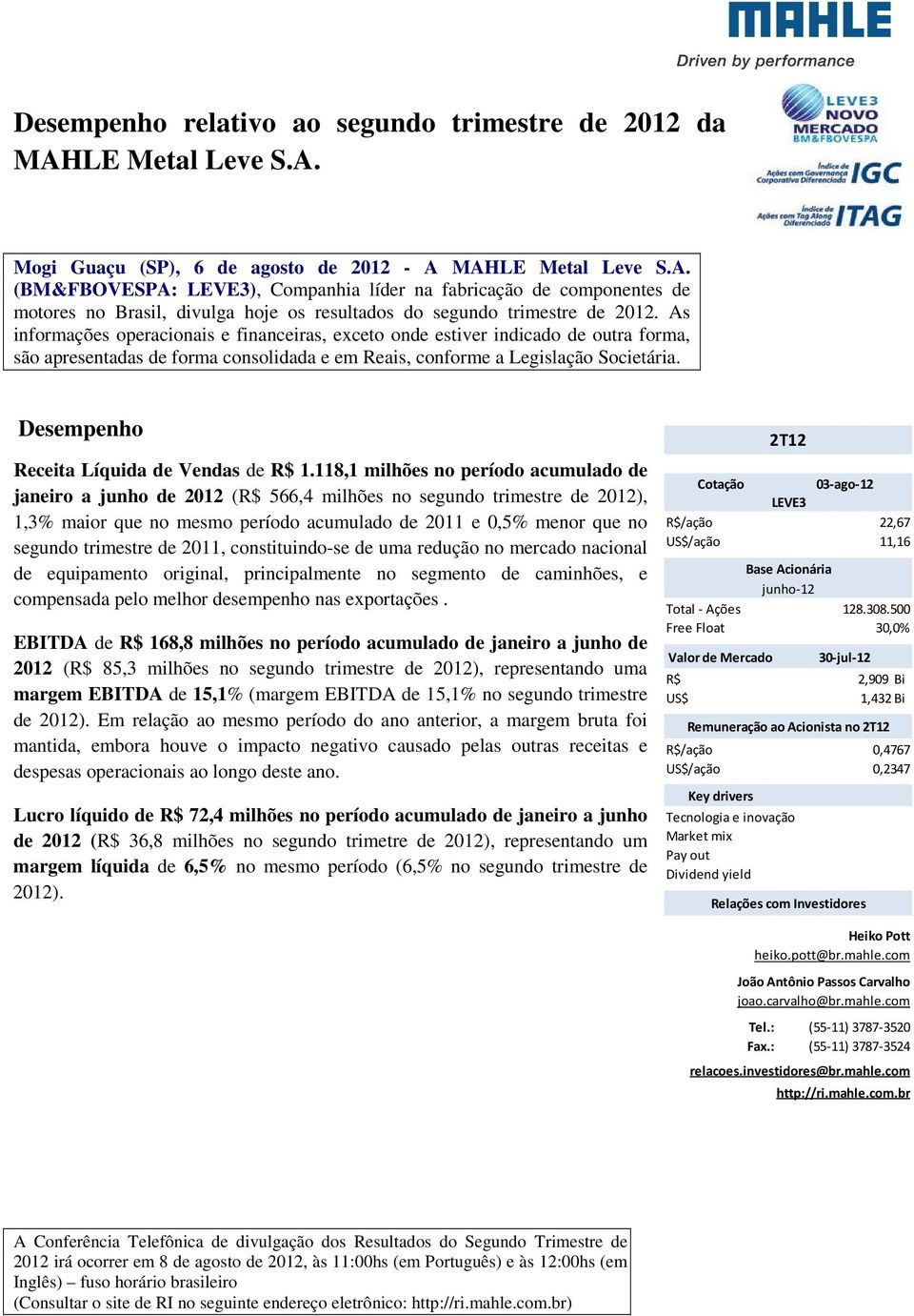 As informações operacionais e financeiras, exceto onde estiver indicado de outra forma, são apresentadas de forma consolidada e em Reais, conforme a Legislação Societária.