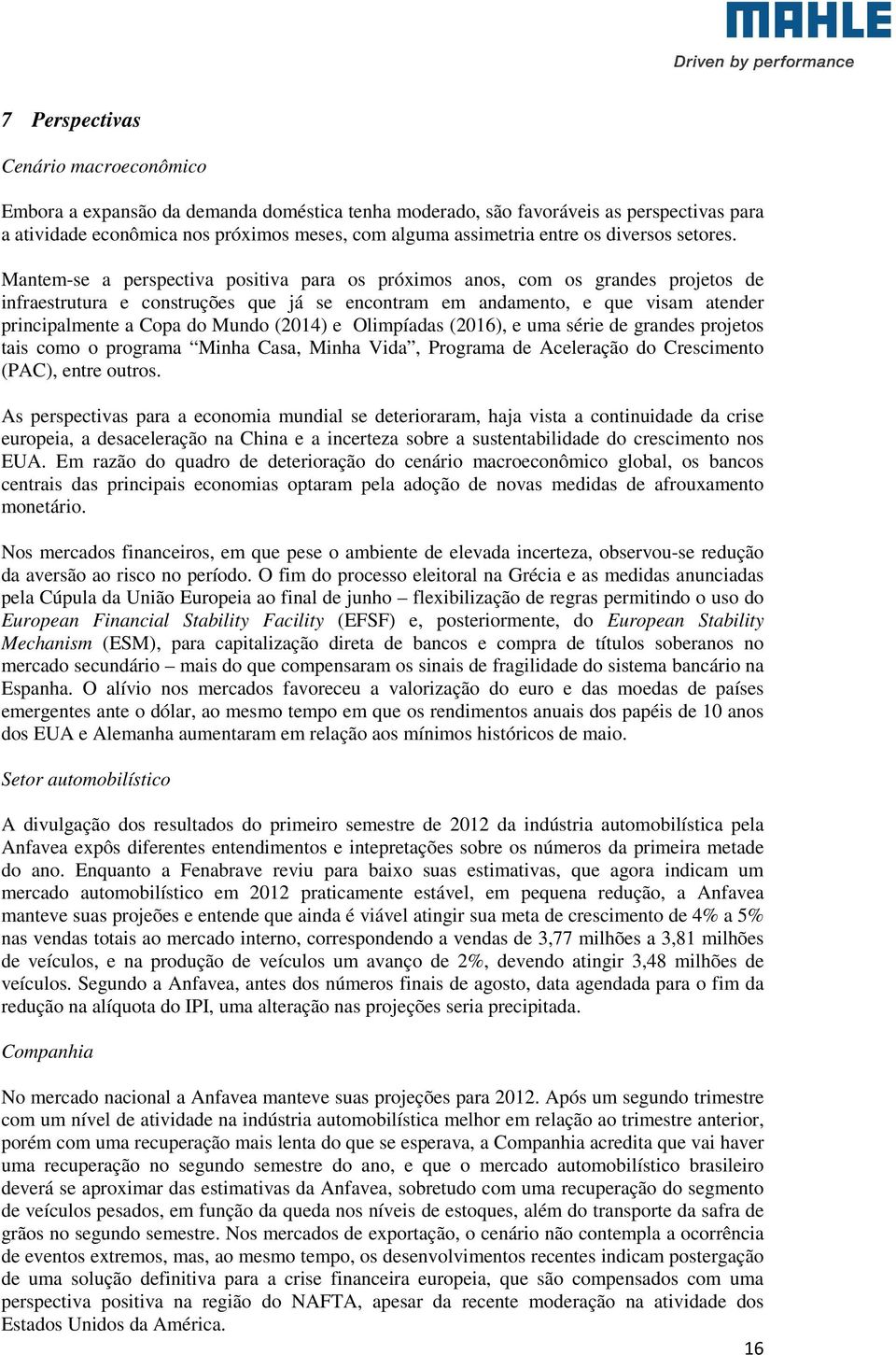 Mantem-se a perspectiva positiva para os próximos anos, com os grandes projetos de infraestrutura e construções que já se encontram em andamento, e que visam atender principalmente a Copa do Mundo